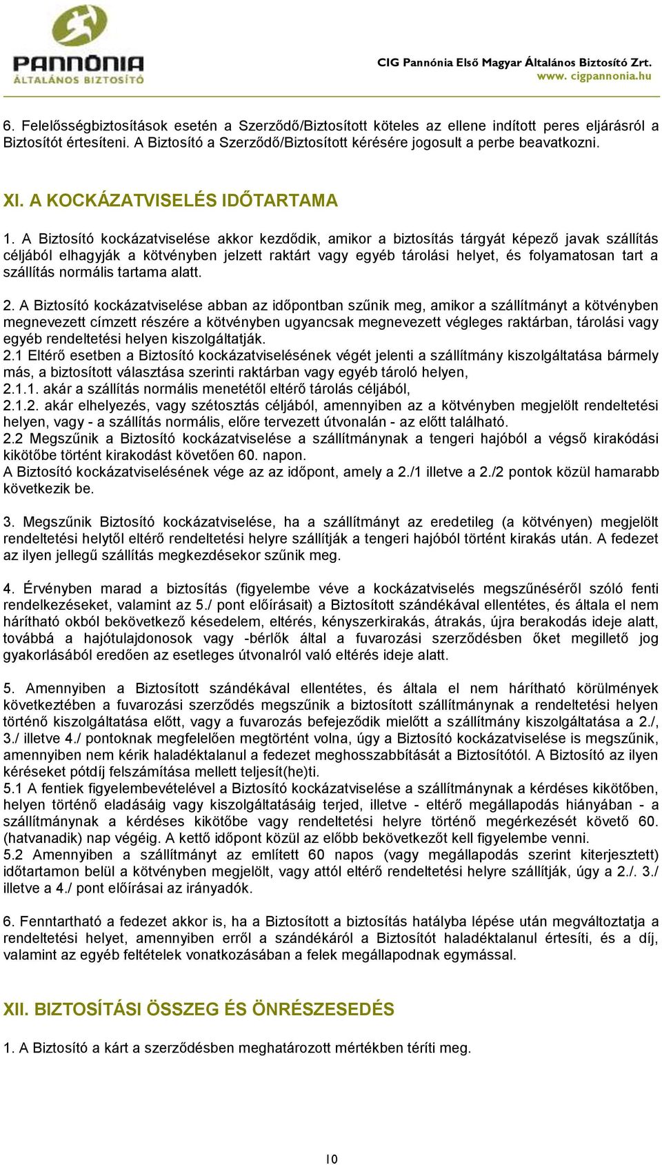 A Biztosító kockázatviselése akkor kezdődik, amikor a biztosítás tárgyát képező javak szállítás céljából elhagyják a kötvényben jelzett raktárt vagy egyéb tárolási helyet, és folyamatosan tart a