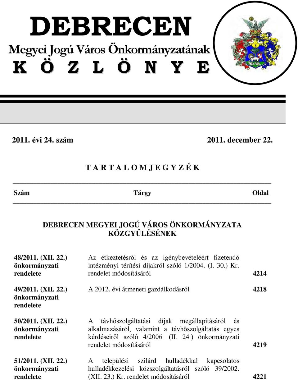 (XII. 22.) önkormányzati rendelete 51/2011. (XII. 22.) önkormányzati rendelete Az étkeztetésről és az igénybevételéért fizetendő intézményi térítési díjakról szóló 1/2004. (I. 30.) Kr.