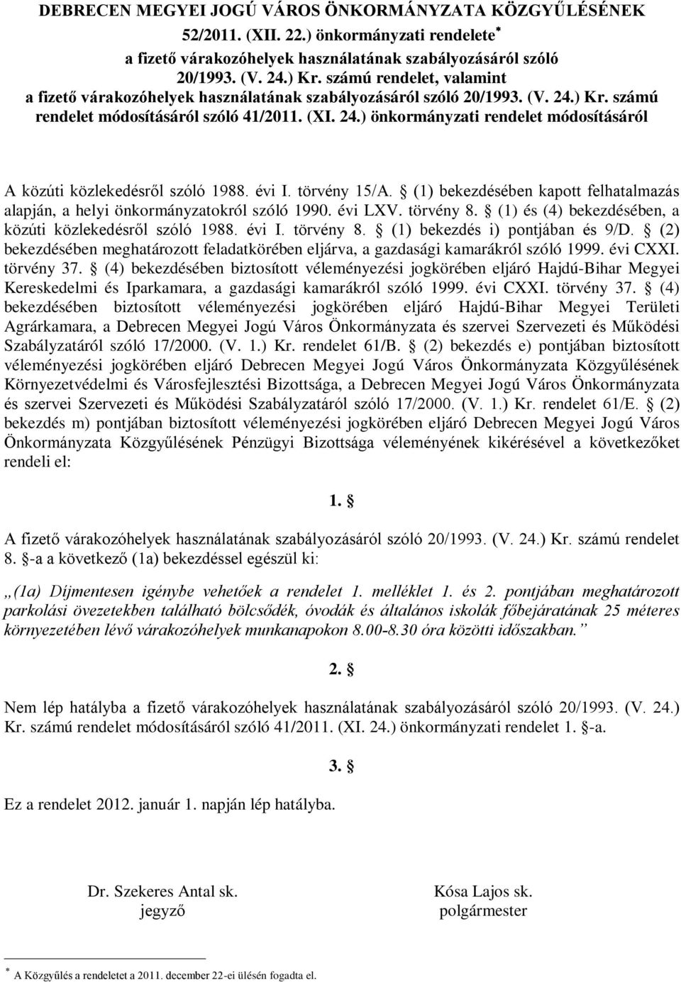 évi I. törvény 15/A. (1) bekezdésében kapott felhatalmazás alapján, a helyi önkormányzatokról szóló 1990. évi LXV. törvény 8. (1) és (4) bekezdésében, a közúti közlekedésről szóló 1988. évi I.