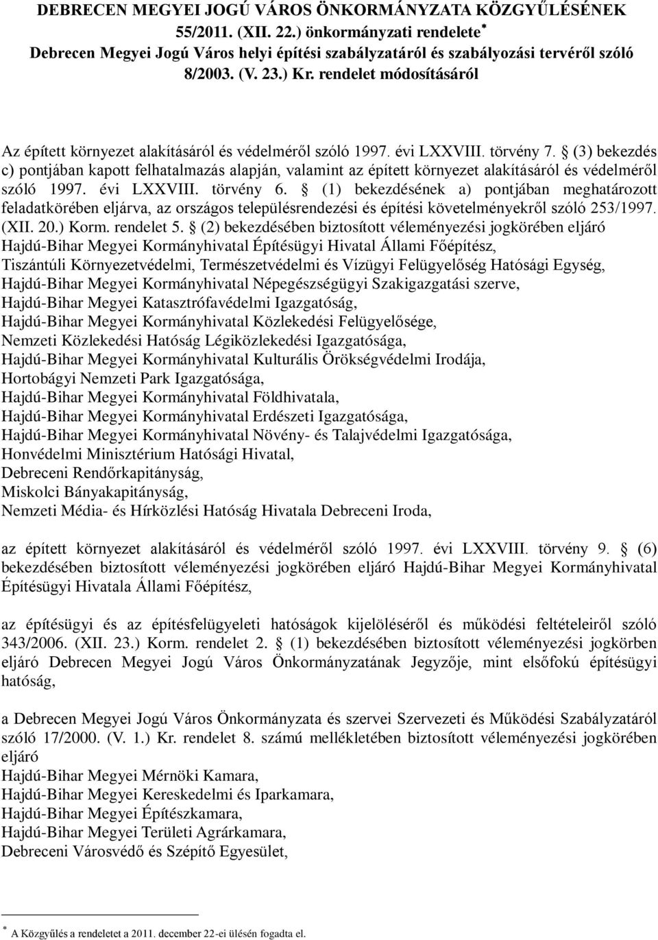 (3) bekezdés c) pontjában kapott felhatalmazás alapján, valamint az épített környezet alakításáról és védelméről szóló 1997. évi LXXVIII. törvény 6.