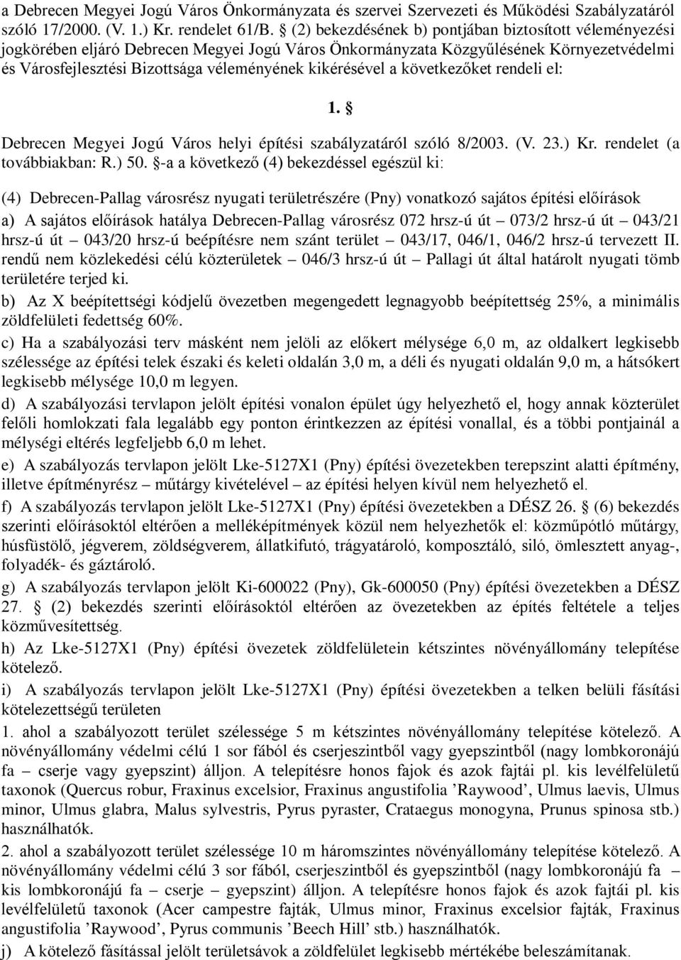 kikérésével a következőket rendeli el: 1. Debrecen Megyei Jogú Város helyi építési szabályzatáról szóló 8/2003. (V. 23.) Kr. rendelet (a továbbiakban: R.) 50.