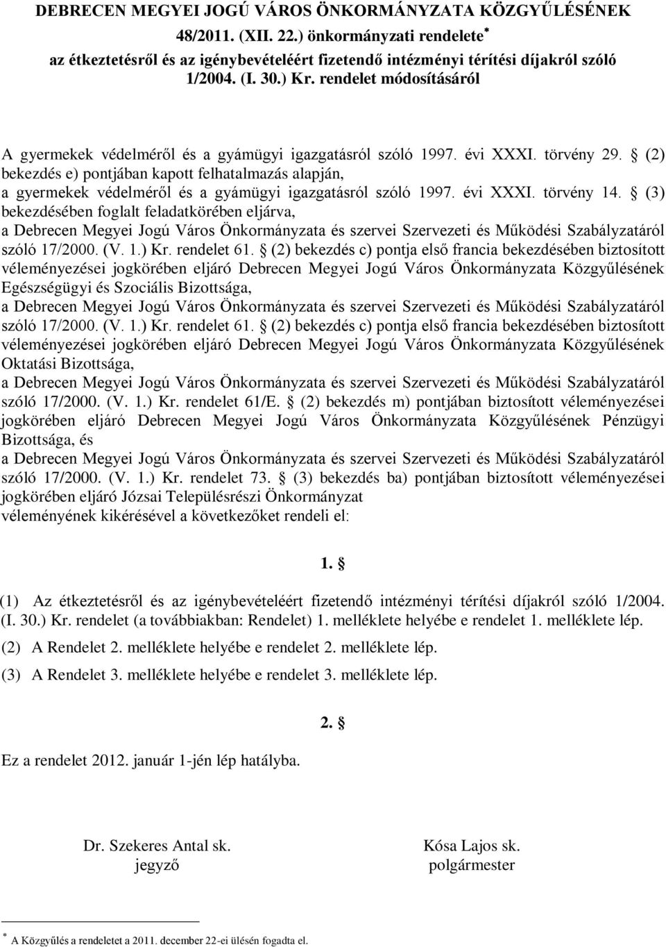 (2) bekezdés e) pontjában kapott felhatalmazás alapján, a gyermekek védelméről és a gyámügyi igazgatásról szóló 1997. évi XXXI. törvény 14.