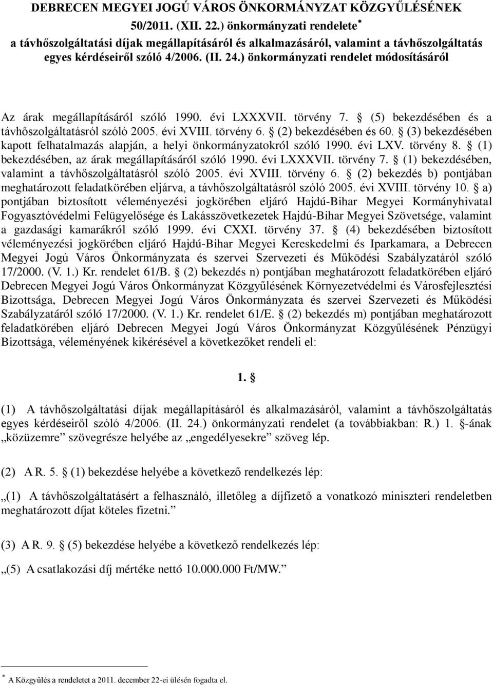 ) önkormányzati rendelet módosításáról Az árak megállapításáról szóló 1990. évi LXXXVII. törvény 7. (5) bekezdésében és a távhőszolgáltatásról szóló 2005. évi XVIII. törvény 6. (2) bekezdésében és 60.