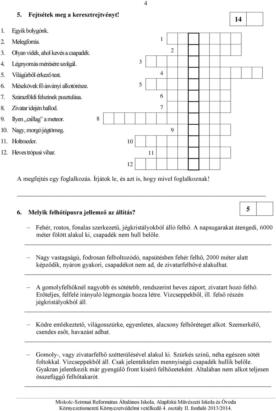 11 12 A megfejtés egy foglalkozás. Írjátok le, és azt is, hogy mivel foglalkoznak! 6. Melyik felhőtípusra jellemző az állítás? Fehér, rostos, fonalas szerkezetű, jégkristályokból álló felhő.