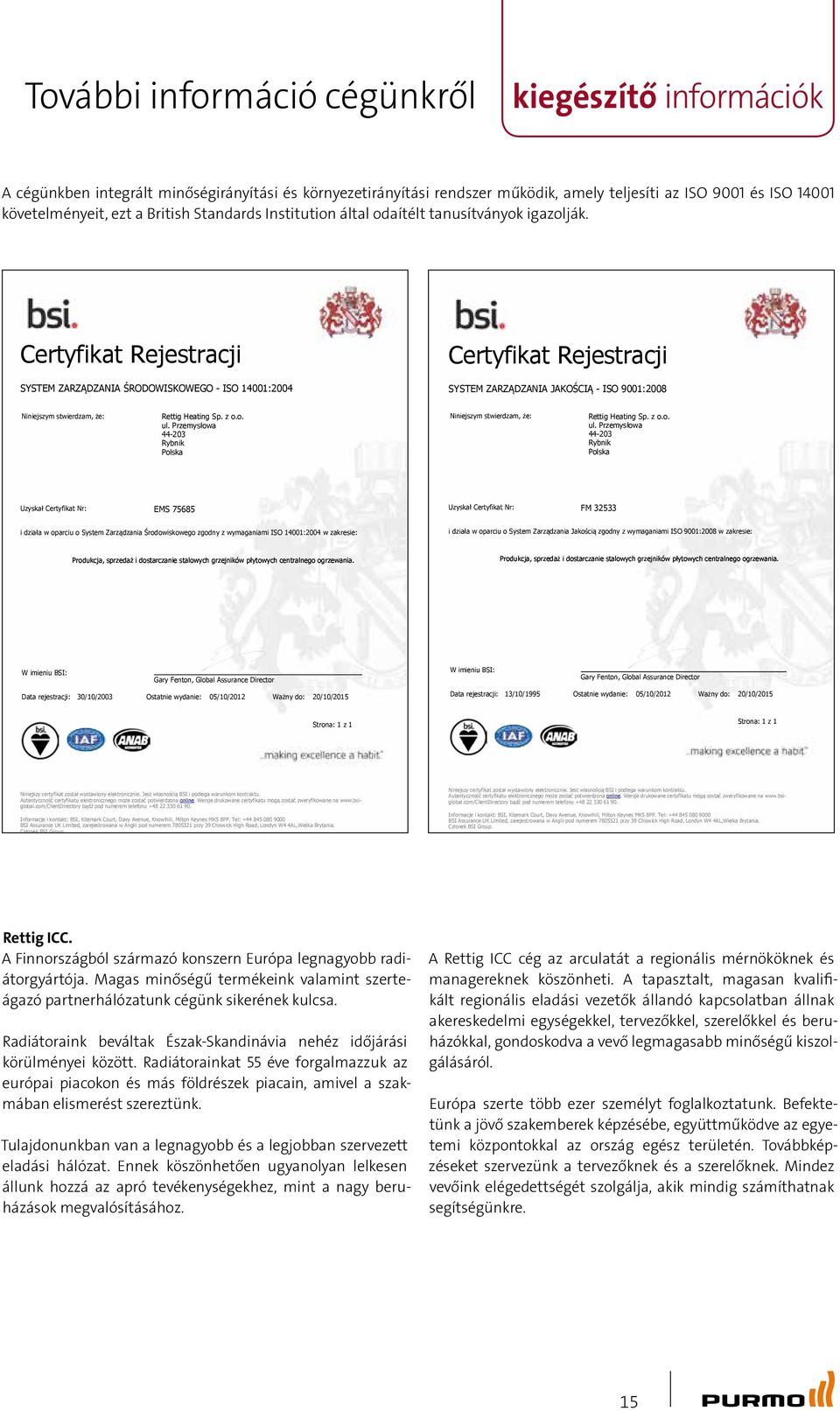 Certyfikat Rejestracji SYSTEM ZARZĄDZANIA ŚRODOWISKOWEGO - ISO 14001:2004 Certyfikat Rejestracji SYSTEM ZARZĄDZANIA JAKOŚCIĄ - ISO 9001:2008 Niniejszym stwierdzam, że: Rettig Heating Sp. z o.o. ul.