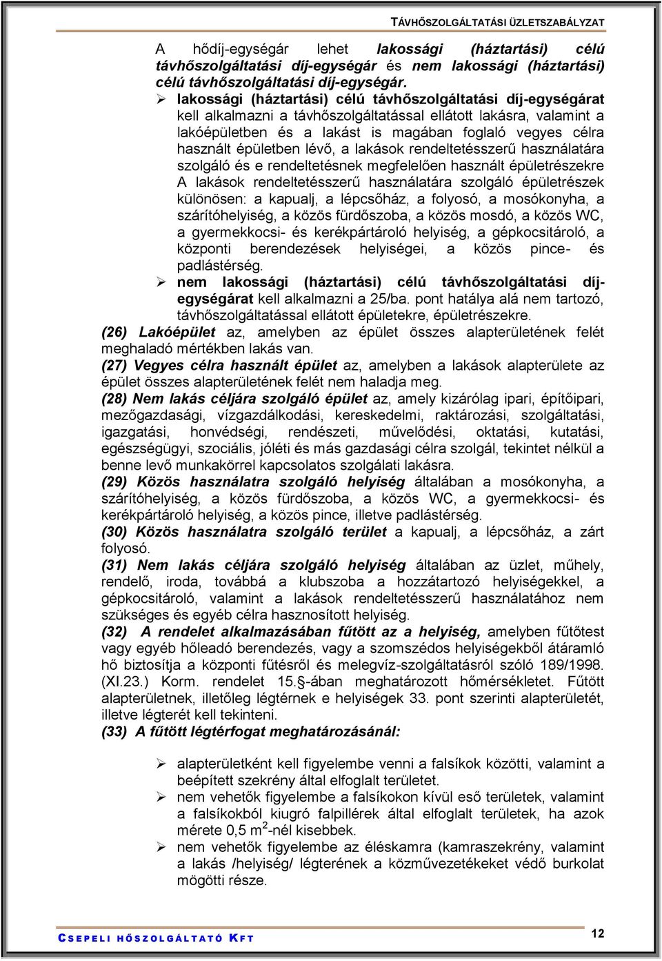 épületben lévő, a lakások rendeltetésszerű használatára szolgáló és e rendeltetésnek megfelelően használt épületrészekre A lakások rendeltetésszerű használatára szolgáló épületrészek különösen: a