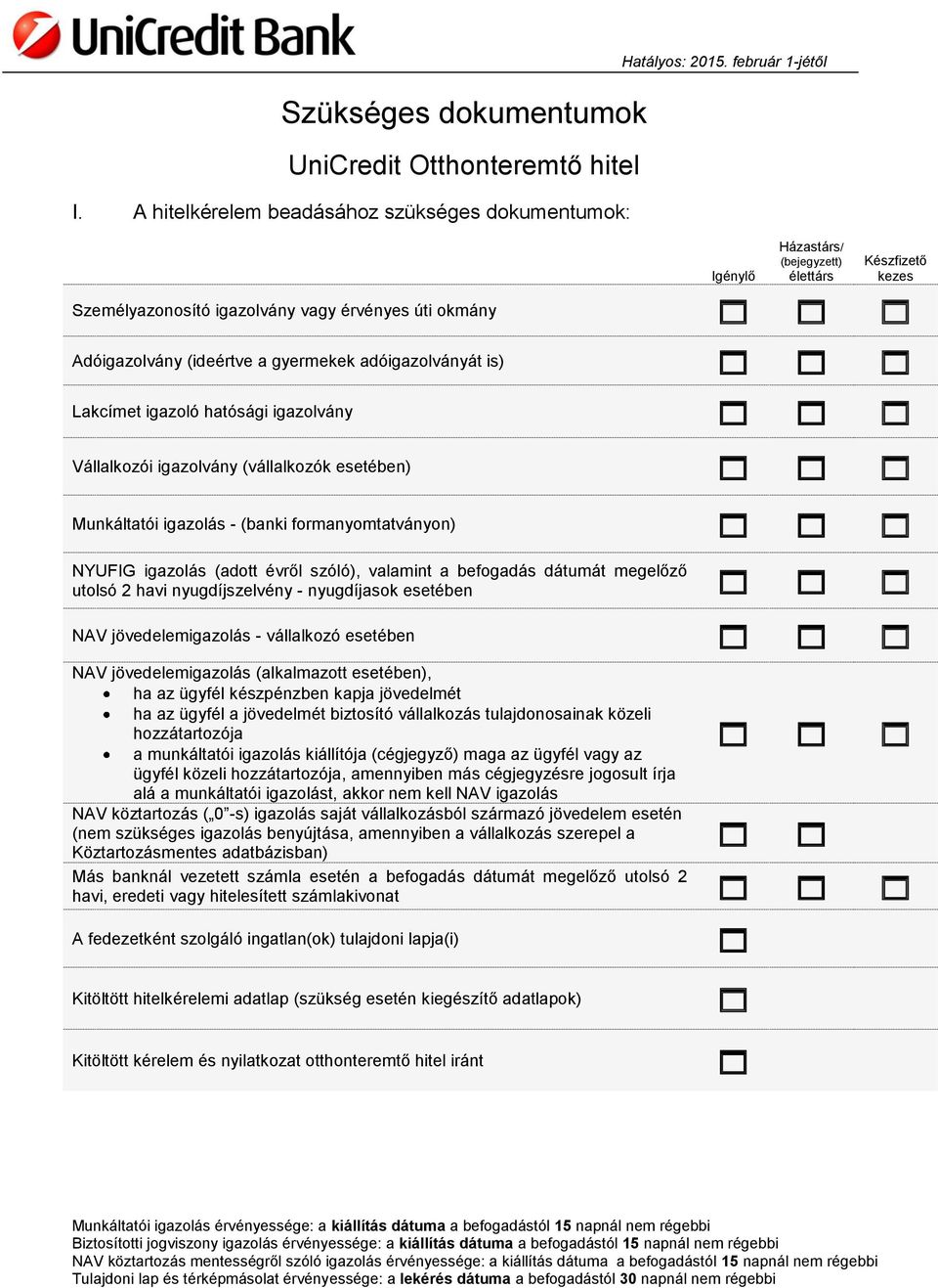 adóigazolványát is) Lakcímet igazoló hatósági igazolvány Vállalkozói igazolvány (vállalkozók esetében) Munkáltatói igazolás - (banki formanyomtatványon) NYUFIG igazolás (adott évről szóló), valamint