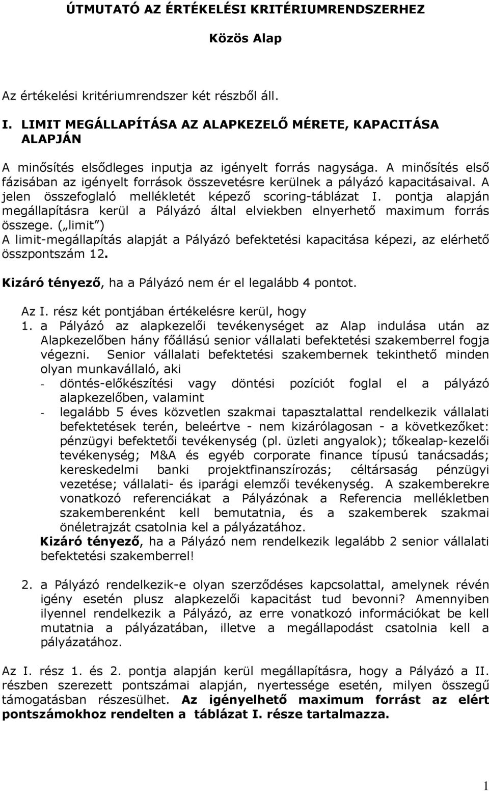 A minısítés elsı fázisában az igényelt források összevetésre kerülnek a pályázó kapacitásaival. A jelen összefoglaló mellékletét képezı scoring-táblázat I.