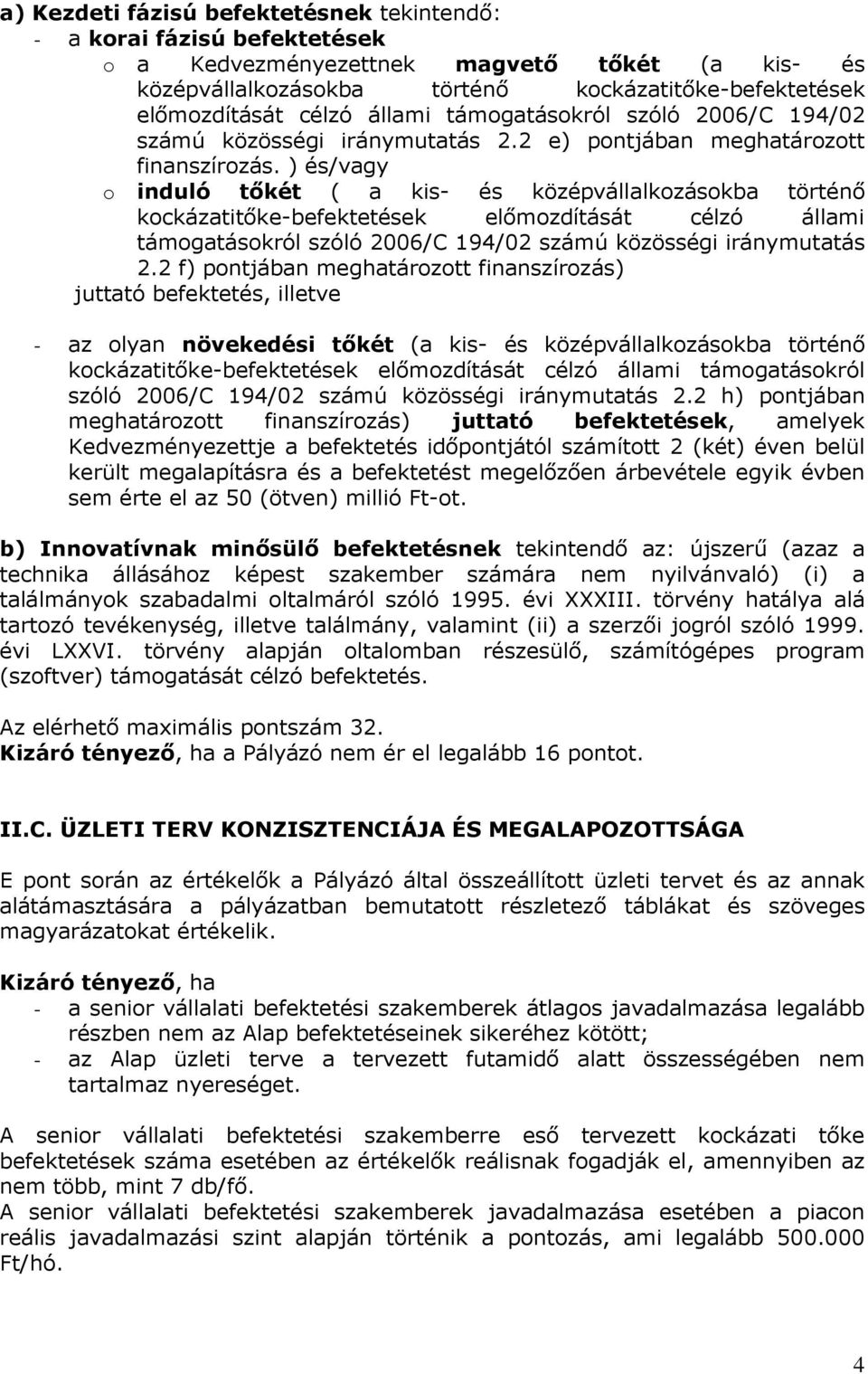 ) és/vagy o induló tıkét ( a kis- és középvállalkozásokba történı kockázatitıke-befektetések elımozdítását célzó állami támogatásokról szóló 2006/C 194/02 számú közösségi iránymutatás 2.