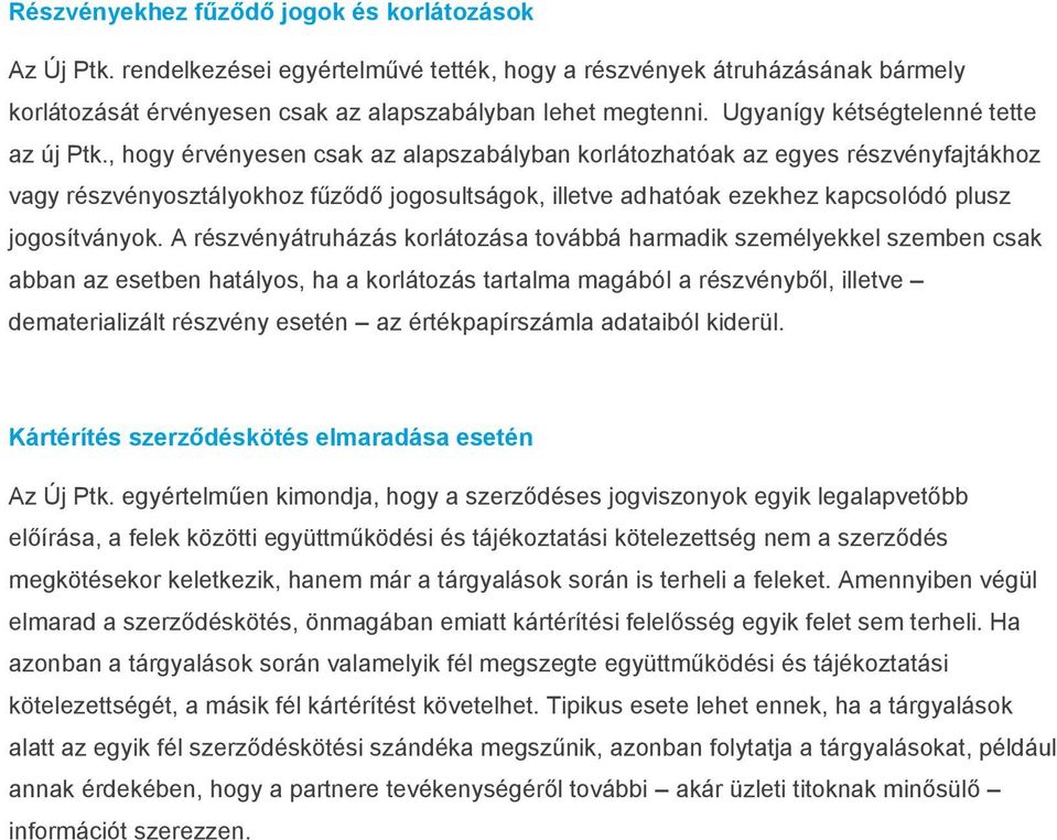 , hogy érvényesen csak az alapszabályban korlátozhatóak az egyes részvényfajtákhoz vagy részvényosztályokhoz fűződő jogosultságok, illetve adhatóak ezekhez kapcsolódó plusz jogosítványok.