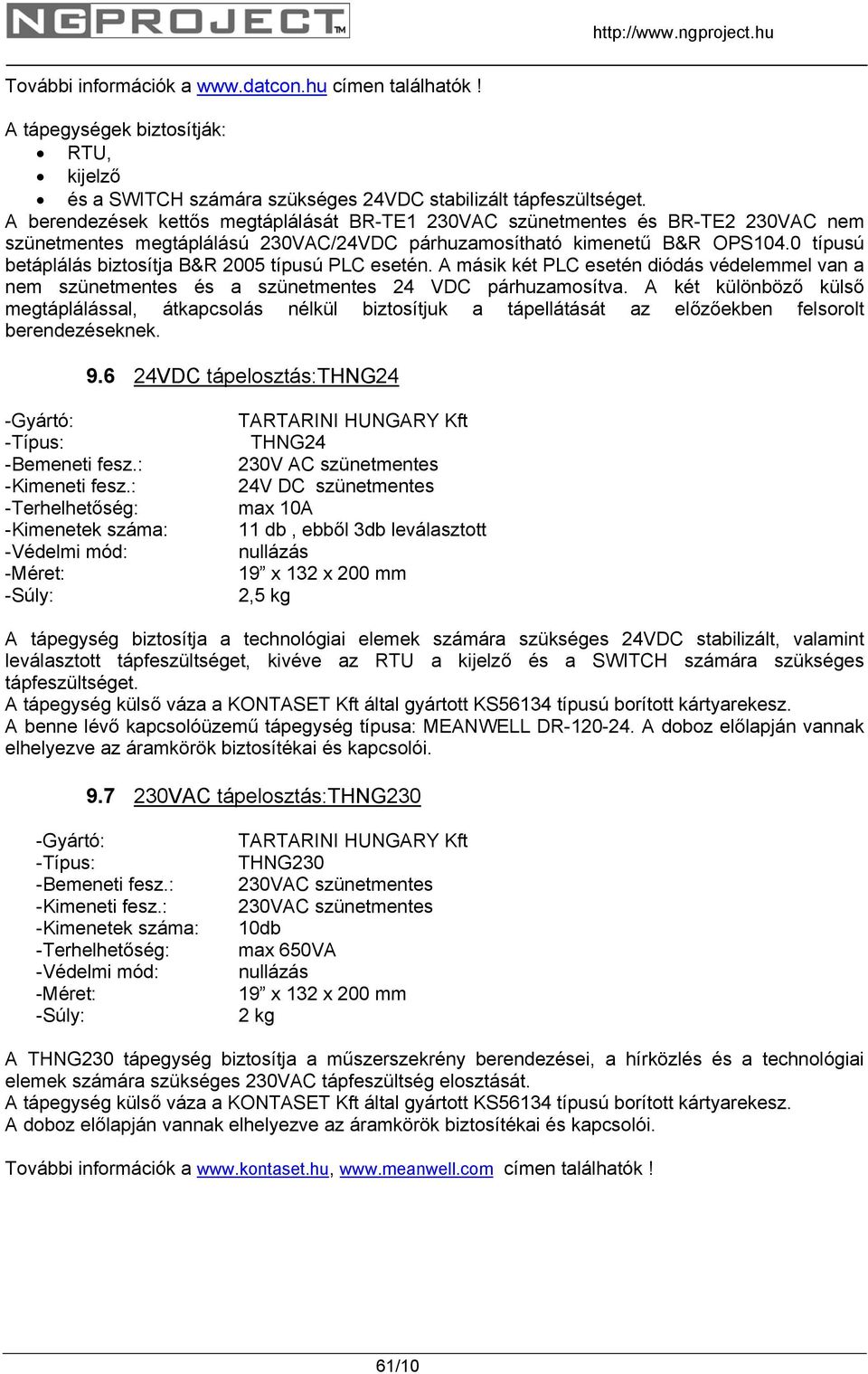 0 típusú betáplálás biztosítja B&R 2005 típusú PLC esetén. A másik két PLC esetén diódás védelemmel van a nem szünetmentes és a szünetmentes 24 VDC párhuzamosítva.