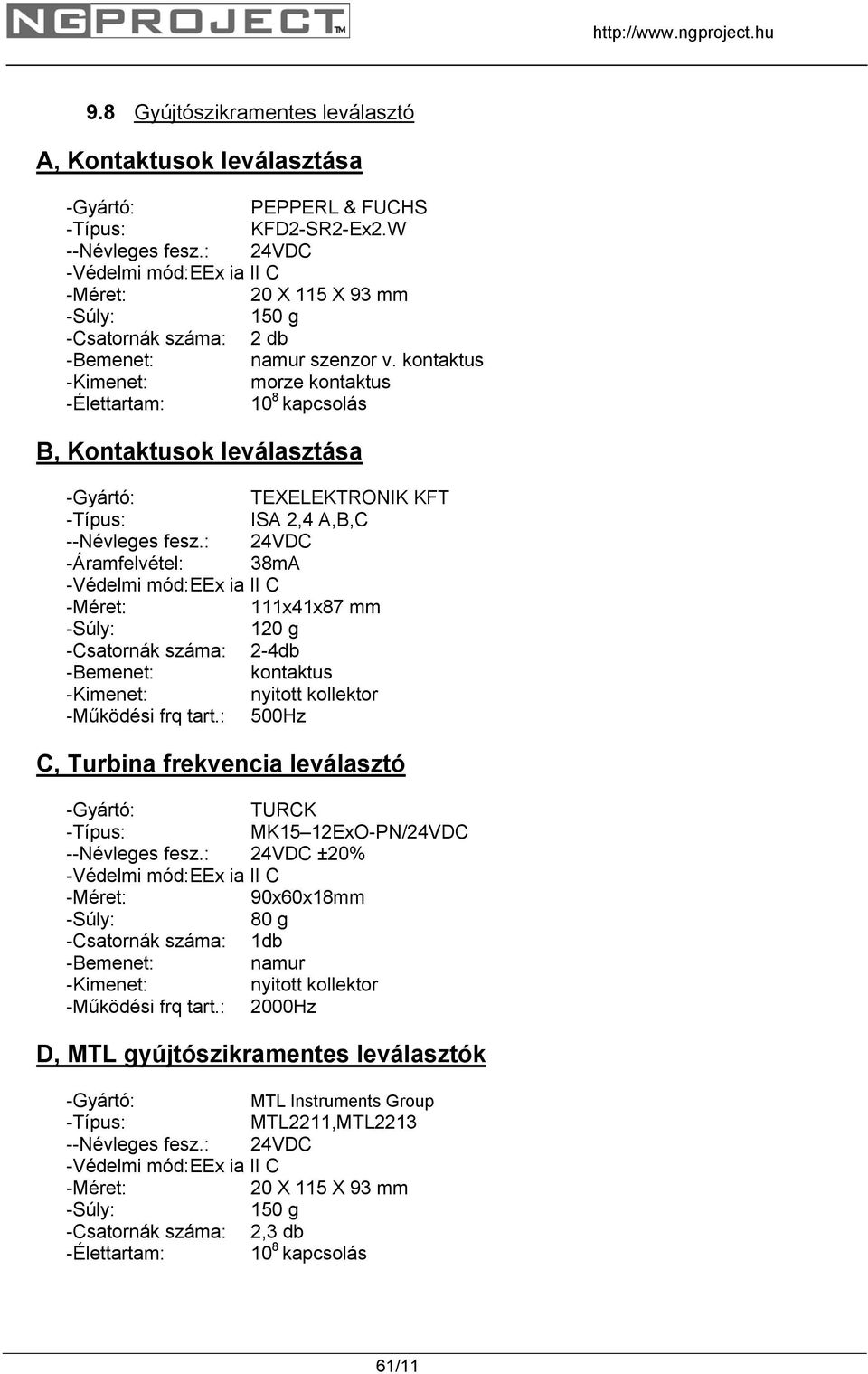 kontaktus -Kimenet: morze kontaktus -Élettartam: 10 8 kapcsolás B, Kontaktusok leválasztása -Gyártó: TEXELEKTRONIK KFT -Típus: ISA 2,4 A,B,C --Névleges fesz.