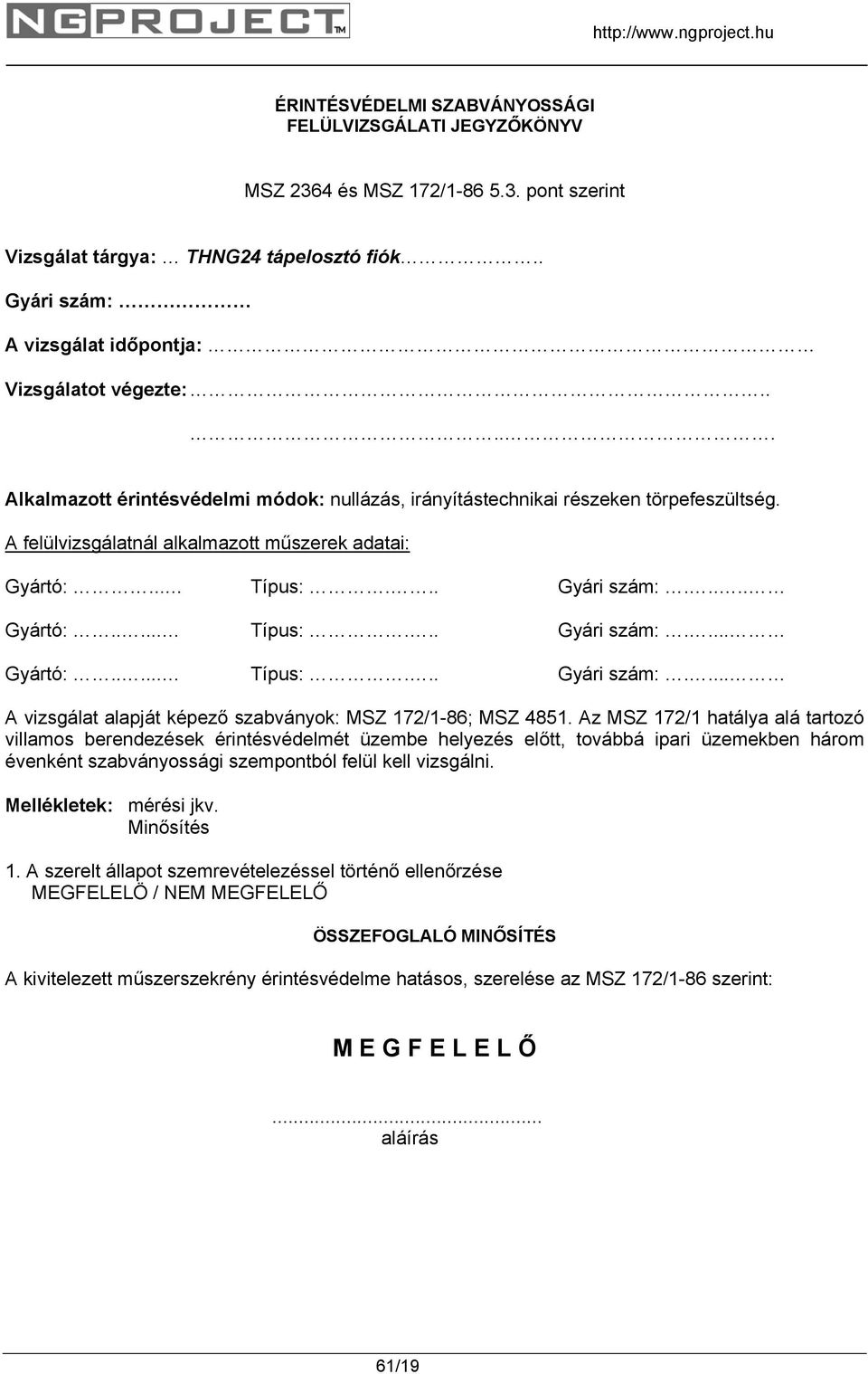 A felülvizsgálatnál alkalmazott műszerek adatai: Gyártó:... Típus:... Gyári szám:..... Gyártó:..... Típus:... Gyári szám:.... Gyártó:..... Típus:... Gyári szám:.... A vizsgálat alapját képező szabványok: MSZ 172/1-86; MSZ 4851.