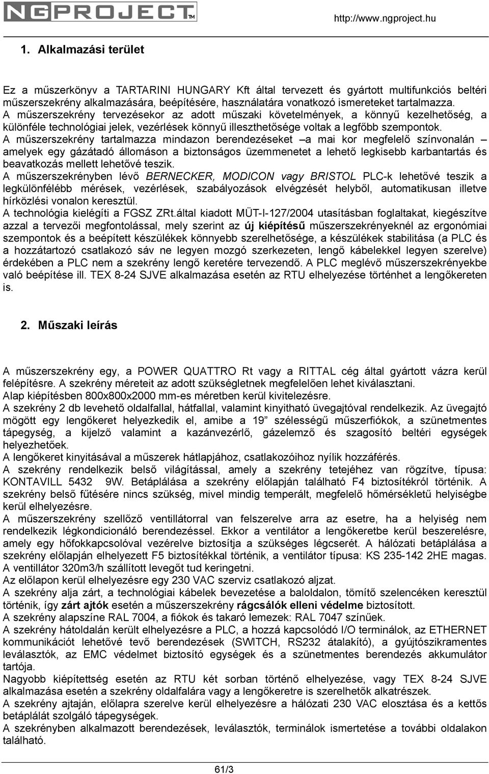 tartalmazza. A műszerszekrény tervezésekor az adott műszaki követelmények, a könnyű kezelhetőség, a különféle technológiai jelek, vezérlések könnyű illeszthetősége voltak a legfőbb szempontok.