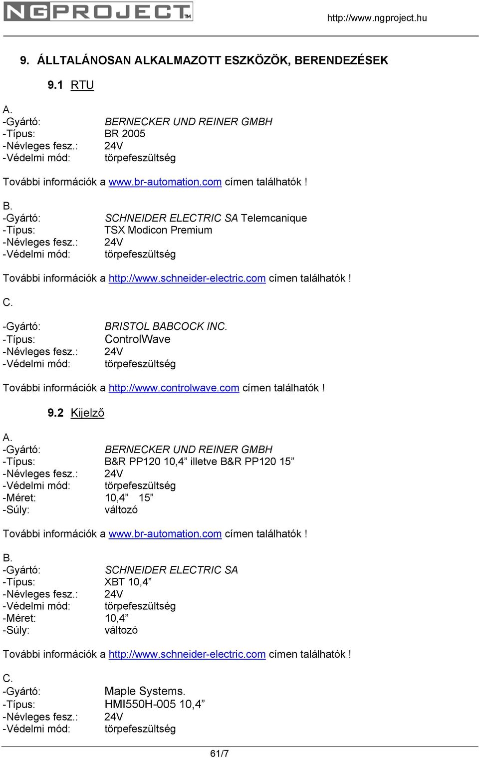 : -Védelmi mód: SCHNEIDER ELECTRIC SA Telemcanique TSX Modicon Premium 24V törpefeszültség További információk a http://www.schneider-electric.com címen találhatók! C. -Gyártó: -Típus: -Névleges fesz.