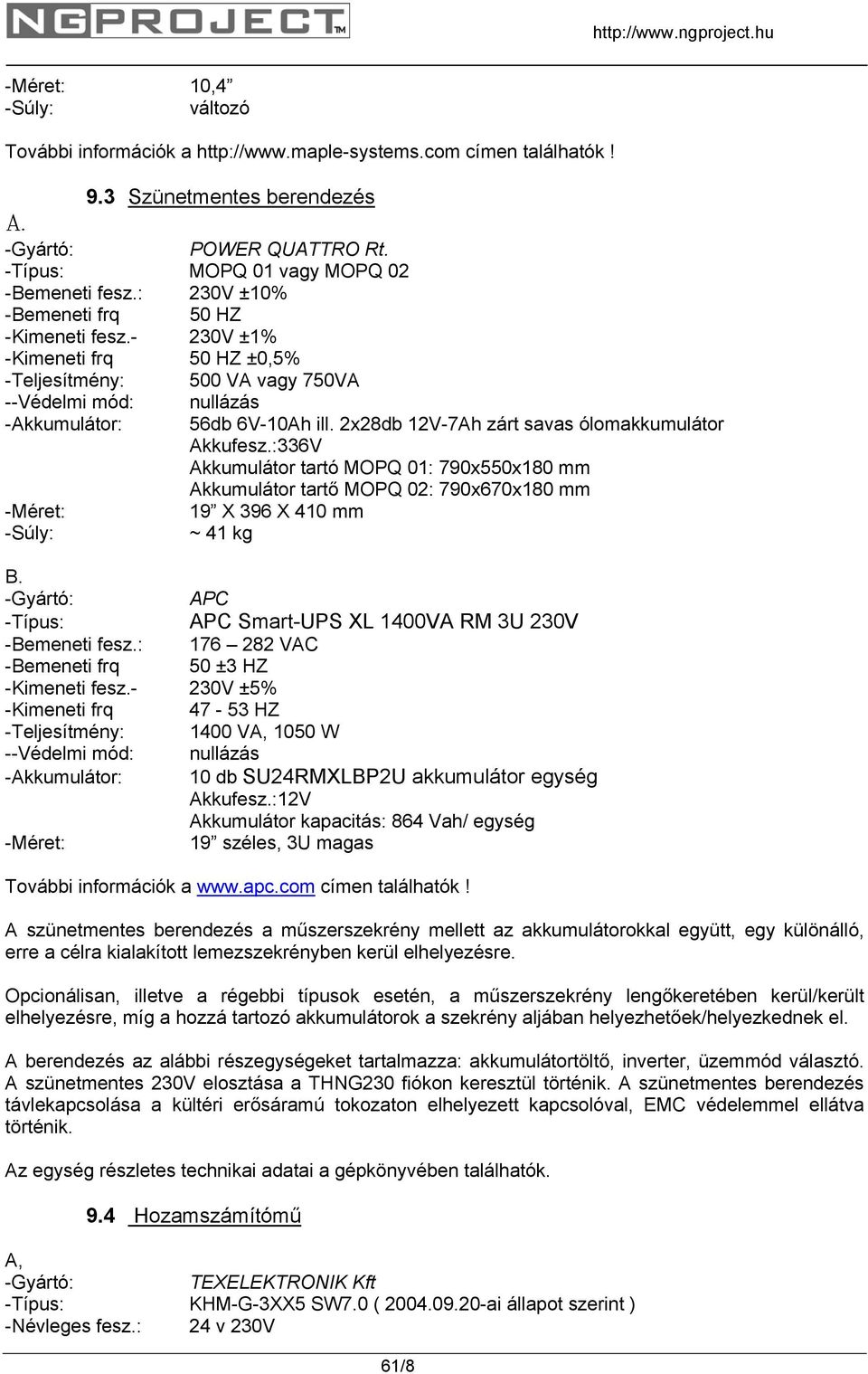 - 230V ±1% -Kimeneti frq 50 HZ ±0,5% -Teljesítmény: 500 VA vagy 750VA --Védelmi mód: nullázás -Akkumulátor: 56db 6V-10Ah ill. 2x28db 12V-7Ah zárt savas ólomakkumulátor Akkufesz.