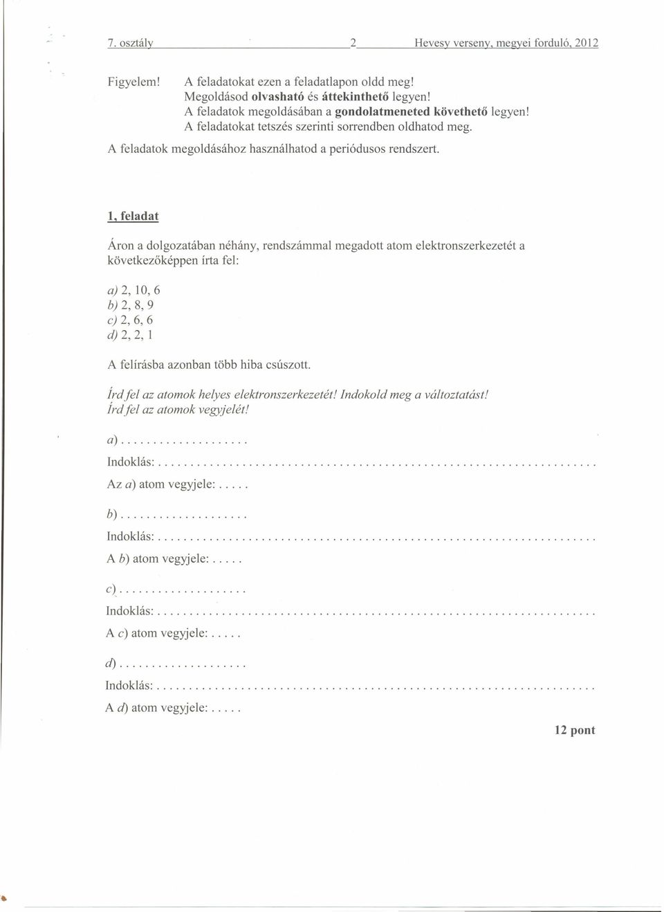 1, feladat Áron a dolgozatában néhány, rendszámmal megadott atom elektronszerkezetét a következőképpen írta fel: a) 2, 10,6 b) 2, 8, 9 e) 2, 6, 6 d) 2, 2,1 A felírásba azonban több hiba csúszott.