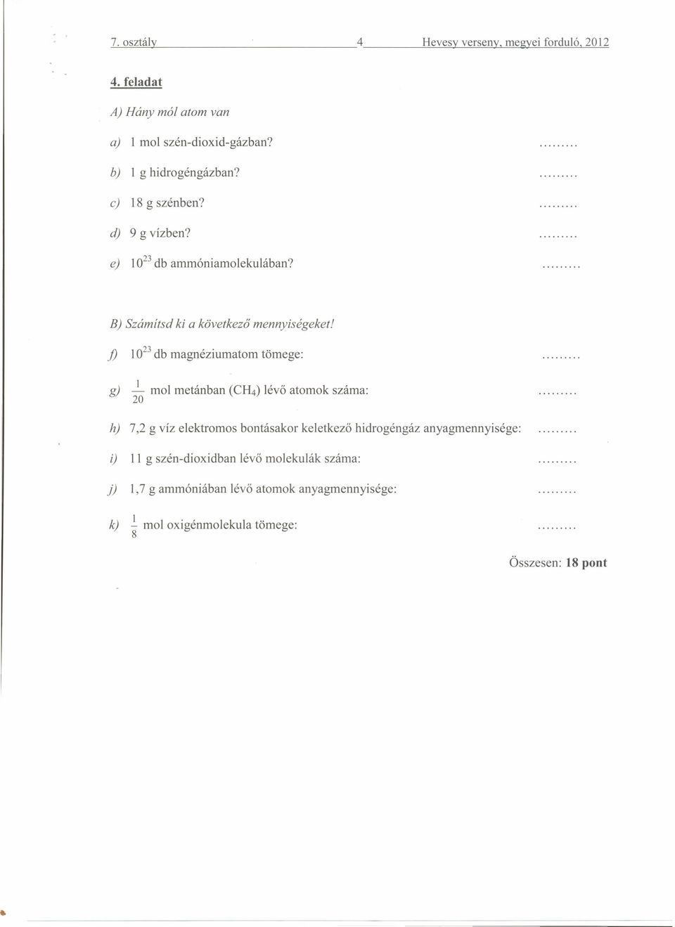 j) 10 23 db magnéziumatom tömege: g) _1 mol metánban (CH 4 ) lévő atomok száma: 20 h) 7,2 g víz elektromos bontásakor keletkező hidrogéngáz