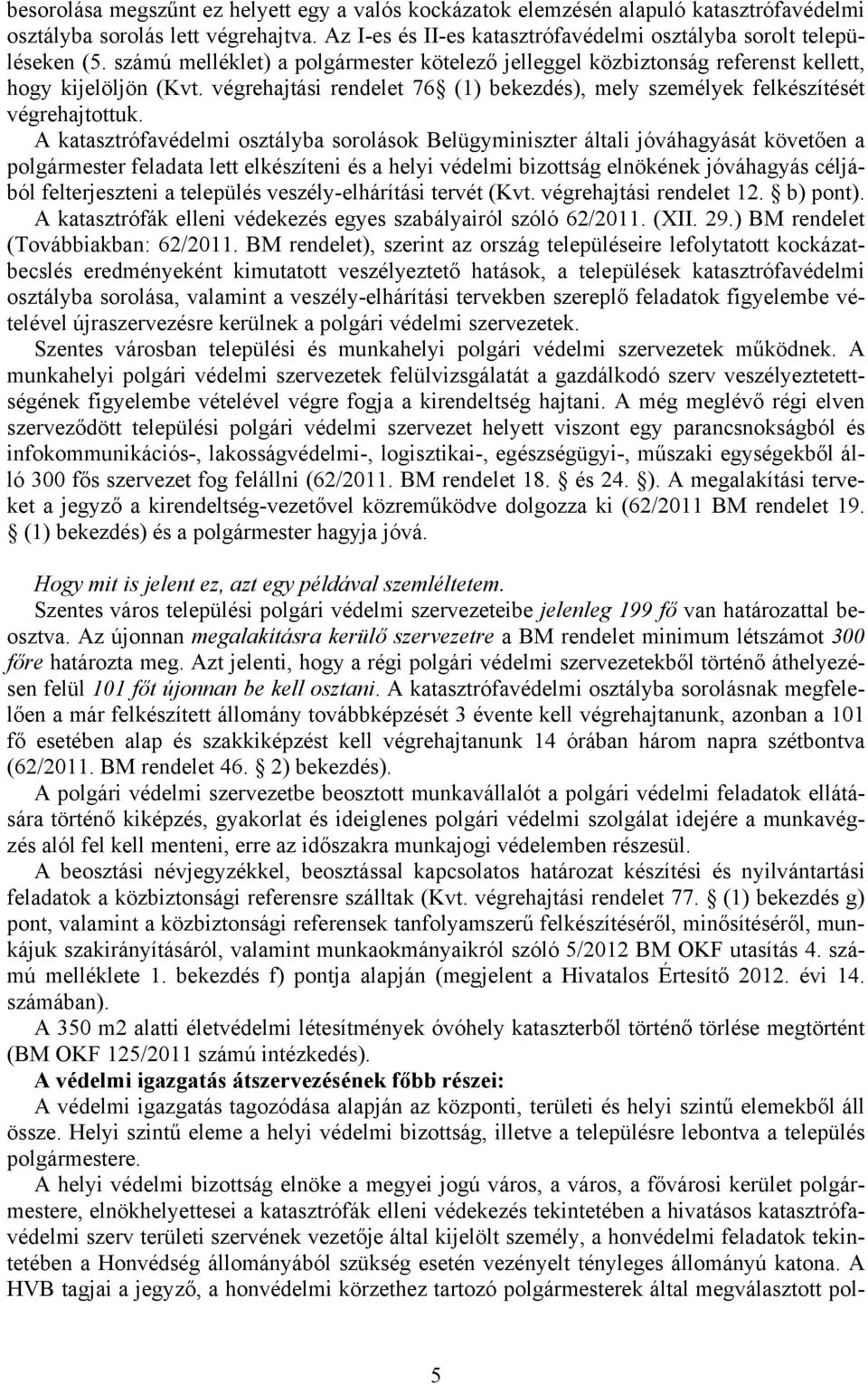 A katasztrófavédelmi osztályba sorolások Belügyminiszter általi jóváhagyását követően a polgármester feladata lett elkészíteni és a helyi védelmi bizottság elnökének jóváhagyás céljából
