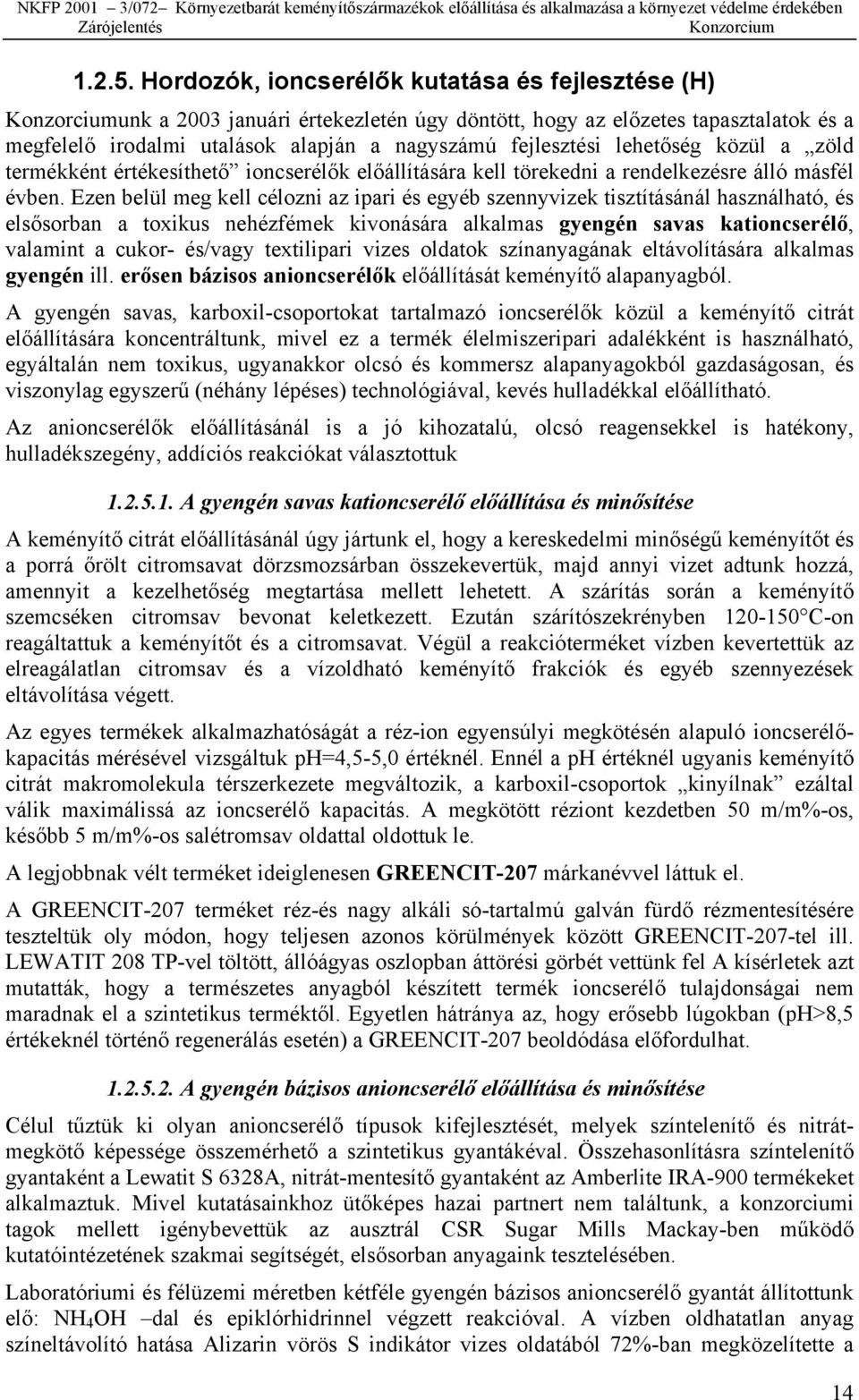 közül a zöld termékként értékesíthető ioncserélők előállítására kell törekedni a rendelkezésre álló másfél évben.