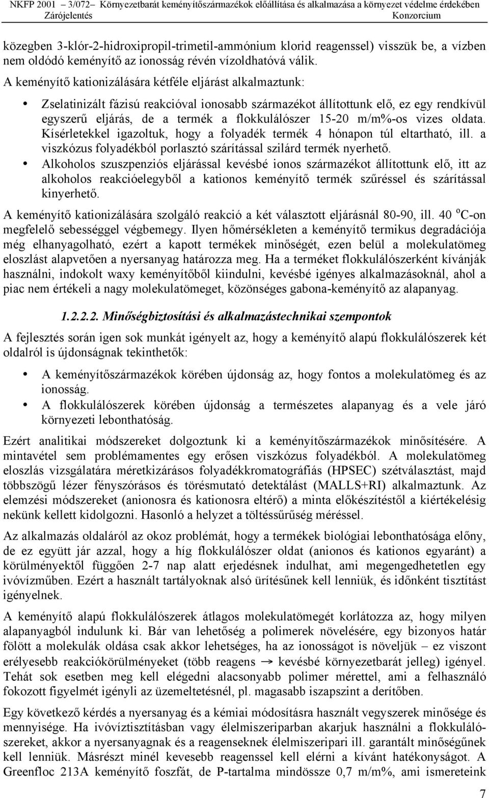 m/m%-os vizes oldata. Kísérletekkel igazoltuk, hogy a folyadék termék 4 hónapon túl eltartható, ill. a viszkózus folyadékból porlasztó szárítással szilárd termék nyerhető.