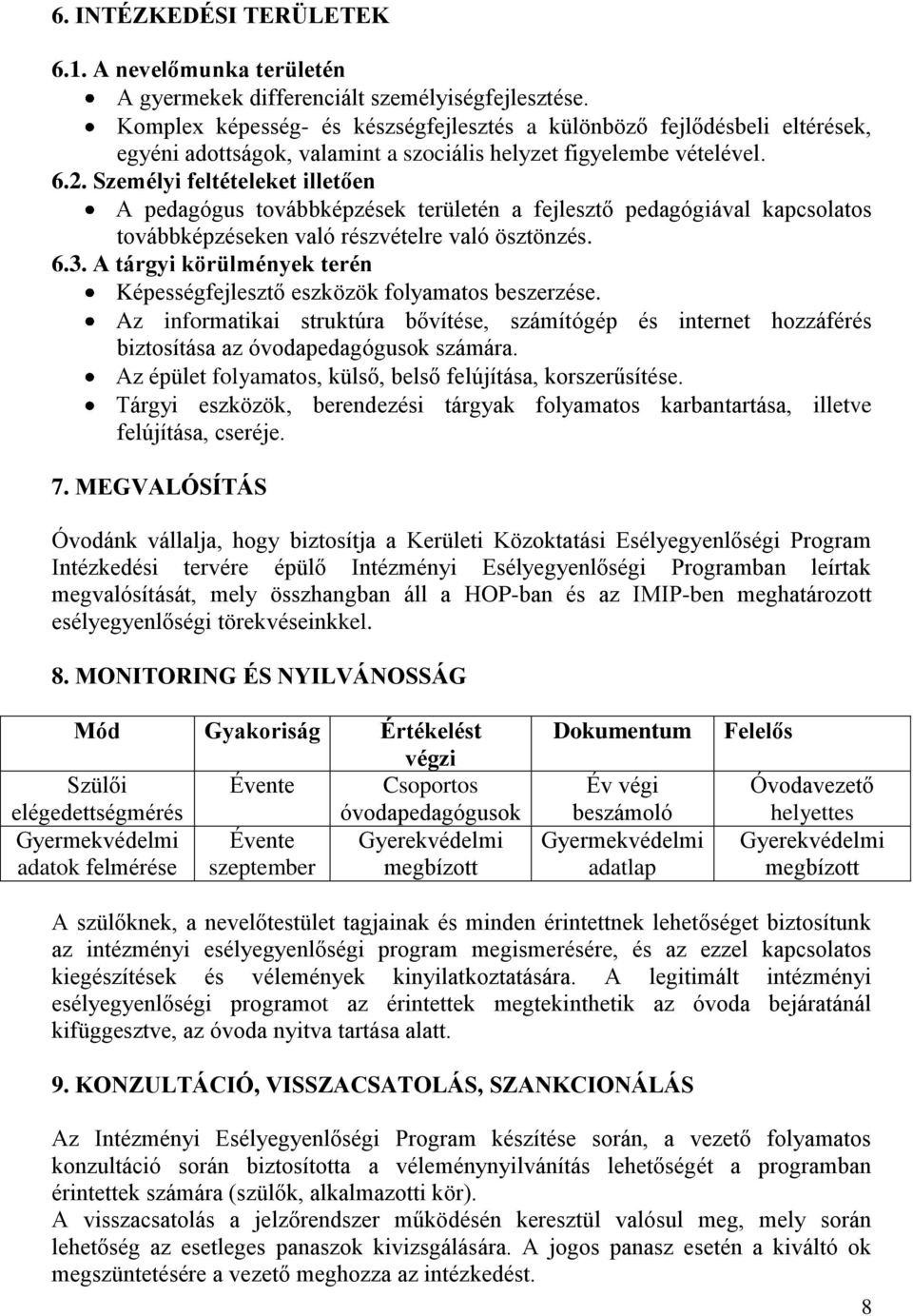 Személyi feltételeket illetően A pedagógus továbbképzések területén a fejlesztő pedagógiával kapcsolatos továbbképzéseken való részvételre való ösztönzés. 6.3.