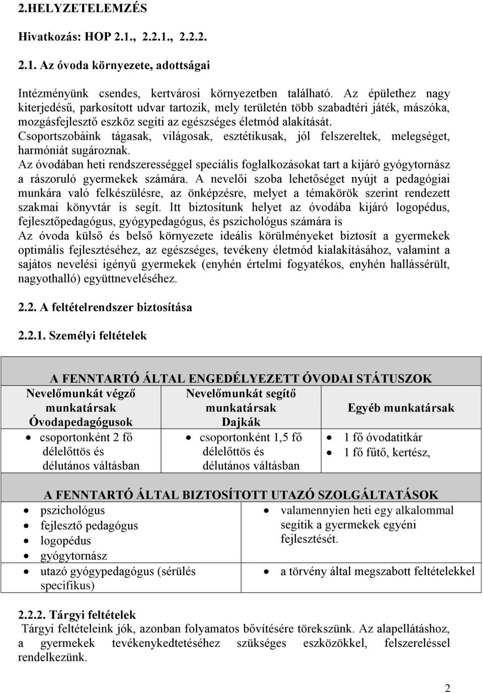 Csoportszobáink tágasak, világosak, esztétikusak, jól felszereltek, melegséget, harmóniát sugároznak.
