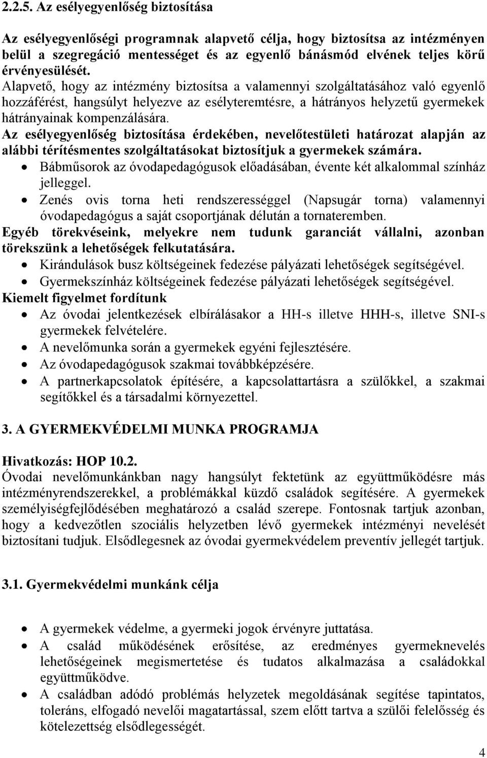 Alapvető, hogy az intézmény biztosítsa a valamennyi szolgáltatásához való egyenlő hozzáférést, hangsúlyt helyezve az esélyteremtésre, a hátrányos helyzetű gyermekek hátrányainak kompenzálására.