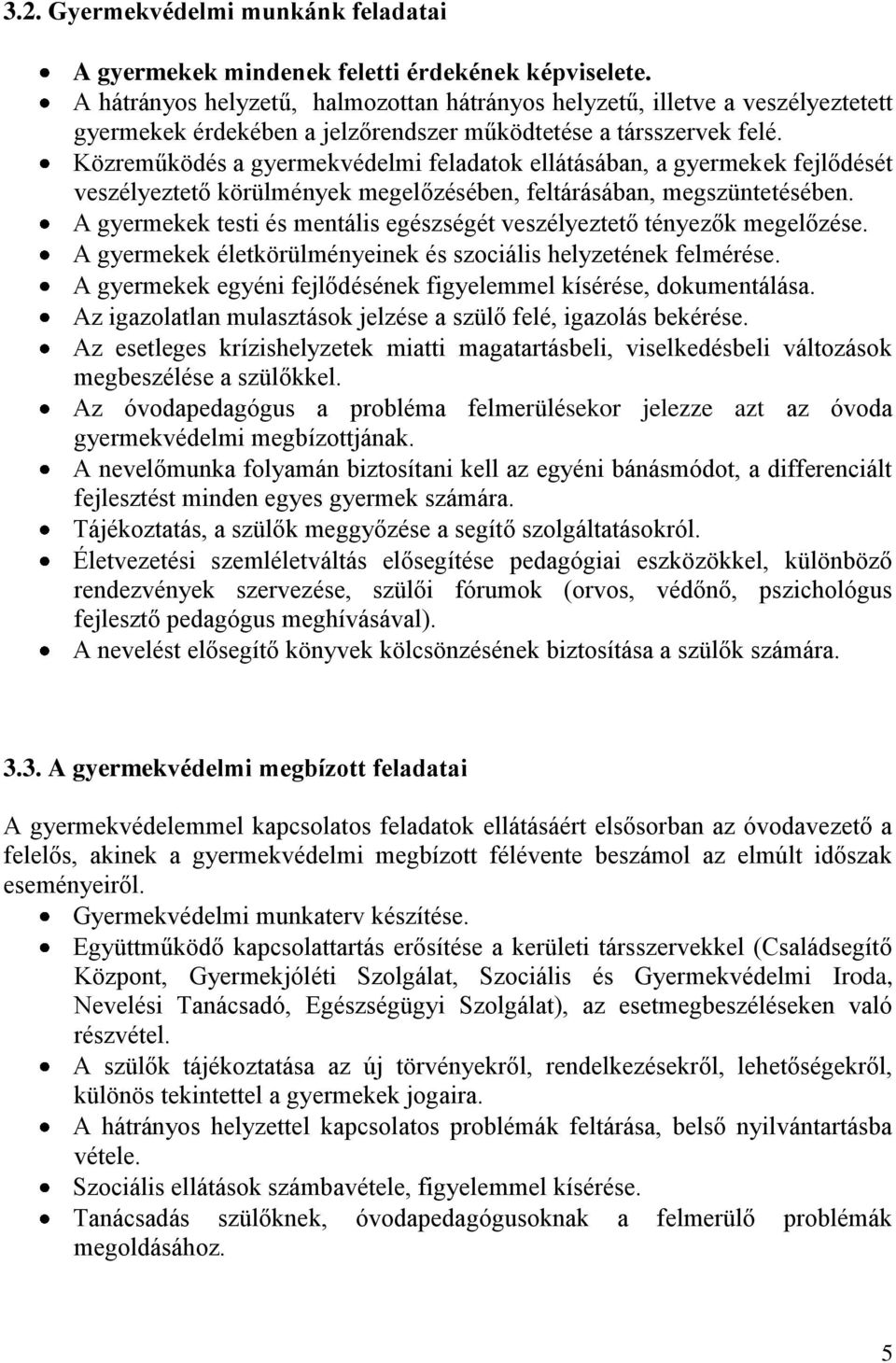 Közreműködés a gyermekvédelmi feladatok ellátásában, a gyermekek fejlődését veszélyeztető körülmények megelőzésében, feltárásában, megszüntetésében.