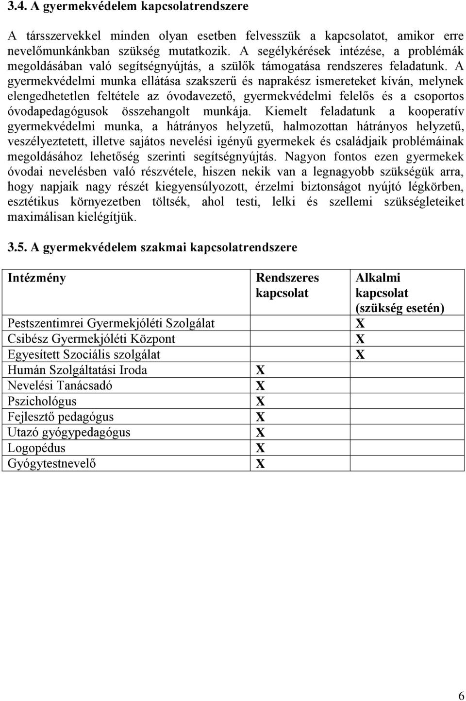 A gyermekvédelmi munka ellátása szakszerű és naprakész ismereteket kíván, melynek elengedhetetlen feltétele az óvodavezető, gyermekvédelmi felelős és a csoportos óvodapedagógusok összehangolt munkája.