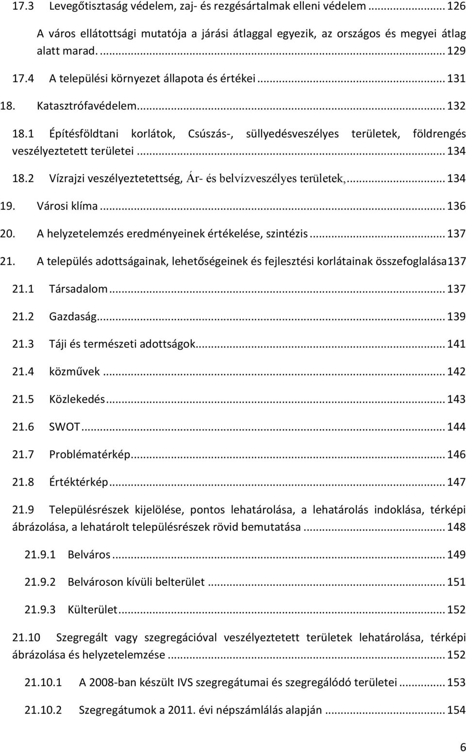 2 Vízrajzi veszélyeztetettség, Ár- és belvízveszélyes területek,... 134 19. Városi klíma... 136 20. A helyzetelemzés eredményeinek értékelése, szintézis... 137 21.