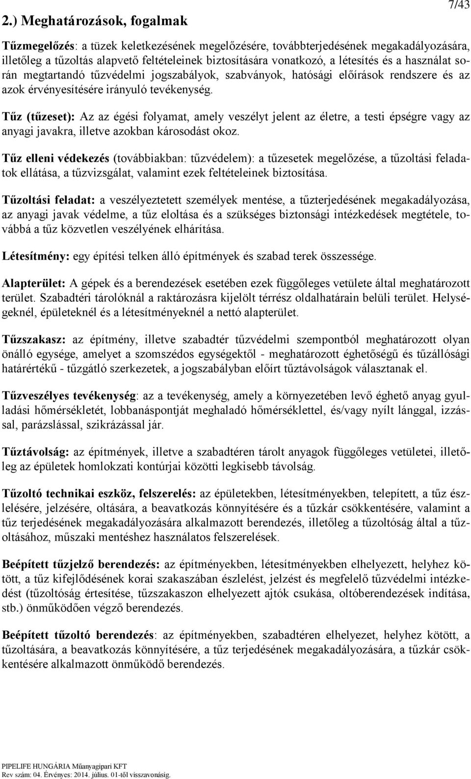 Tűz (tűzeset): Az az égési folyamat, amely veszélyt jelent az életre, a testi épségre vagy az anyagi javakra, illetve azokban károsodást okoz.