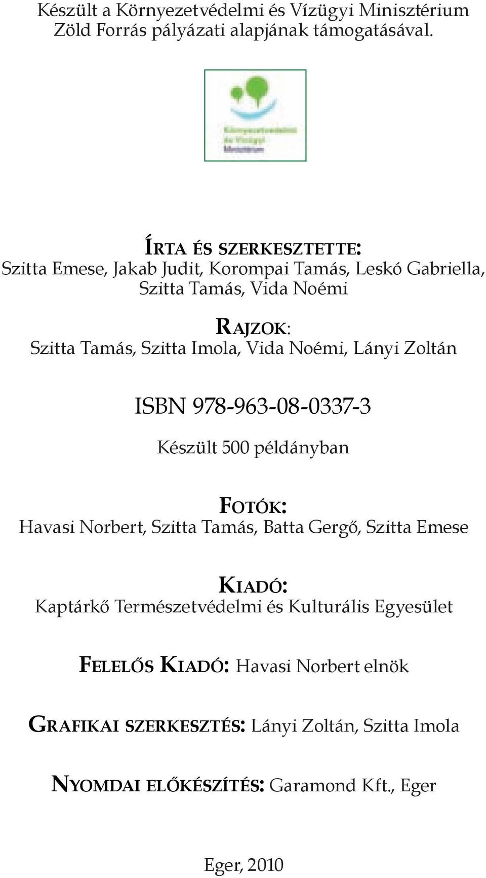 Imola, Vida Noémi, Lányi Zoltán ISBN 978-963-08-0337-3 Készült 500 példányban FOTÓK: Havasi Norbert, Szitta Tamás, Batta Gergő, Szitta Emese