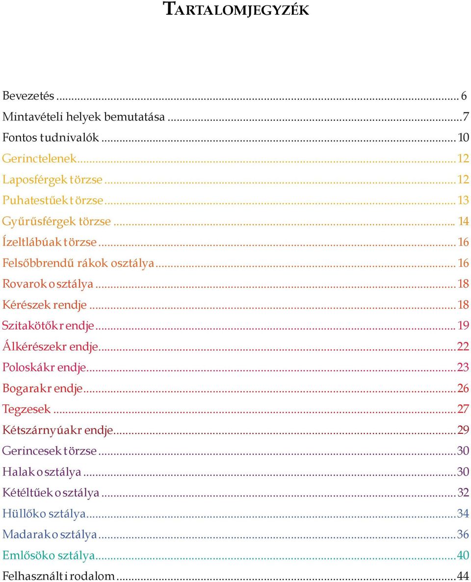 ..18 Kérészek rendje...18 Szitakötők r endje... 19 Álkérészek r endje...22 Poloskák r endje...23 Bogarak r endje...26 Tegzesek.