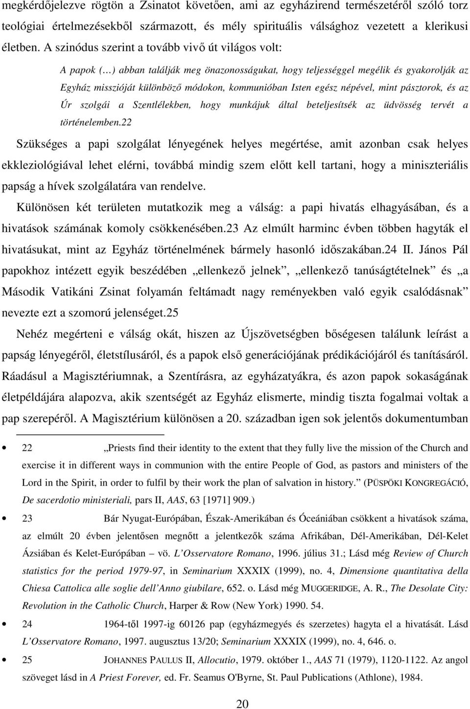 egész népével, mint pásztorok, és az Úr szolgái a Szentlélekben, hogy munkájuk által beteljesítsék az üdvösség tervét a történelemben.