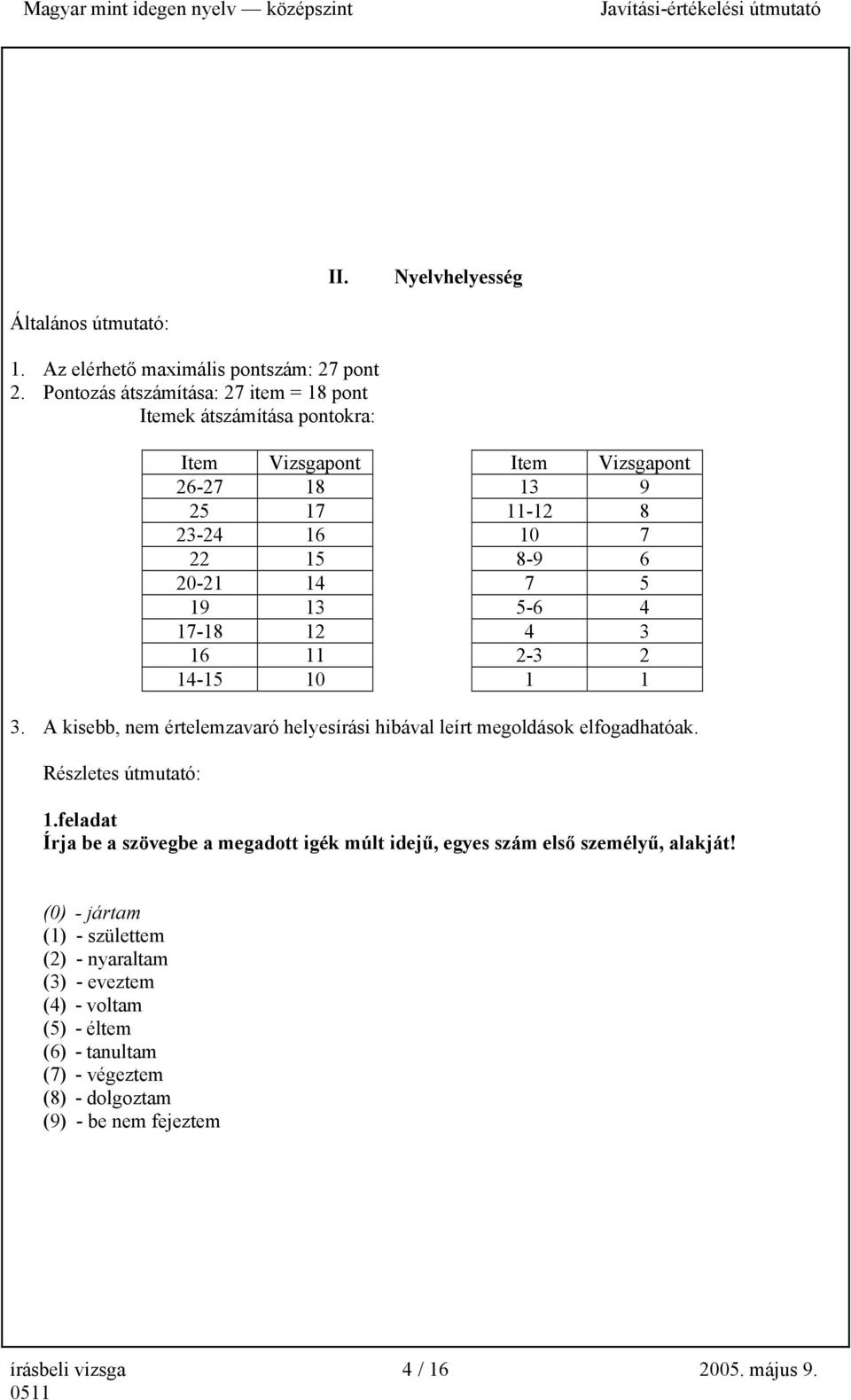 13 5-6 4 17-18 12 4 3 16 11 2-3 2 14-15 10 1 1 3. A kisebb, nem értelemzavaró helyesírási hibával leírt megoldások elfogadhatóak. Részletes útmutató: 1.