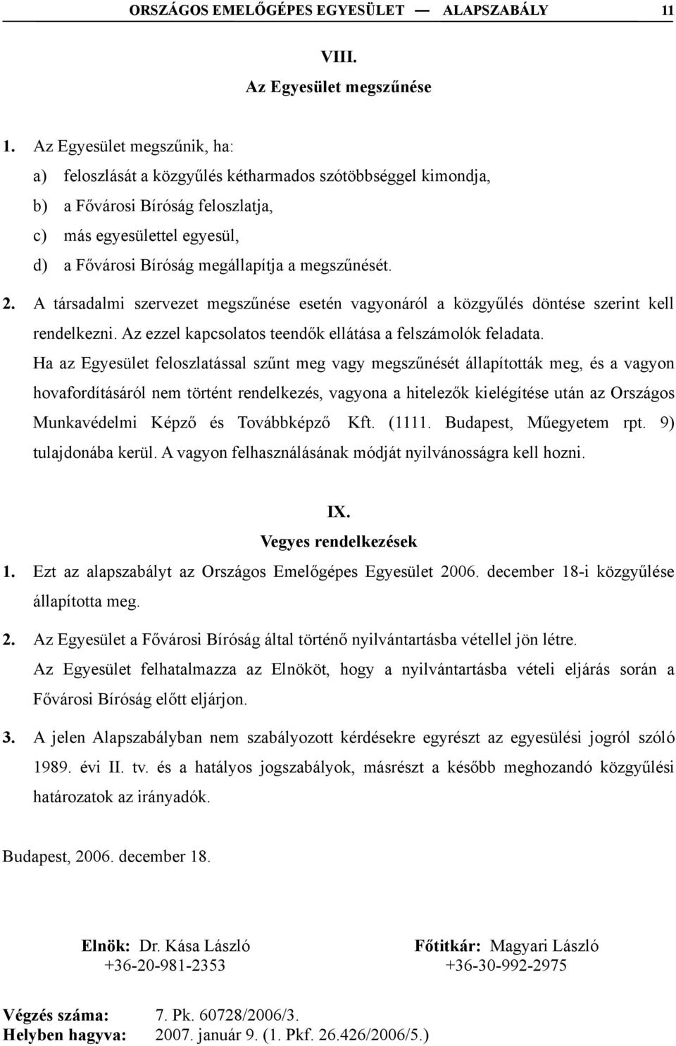 megszűnését. 2. A társadalmi szervezet megszűnése esetén vagyonáról a közgyűlés döntése szerint kell rendelkezni. Az ezzel kapcsolatos teendők ellátása a felszámolók feladata.