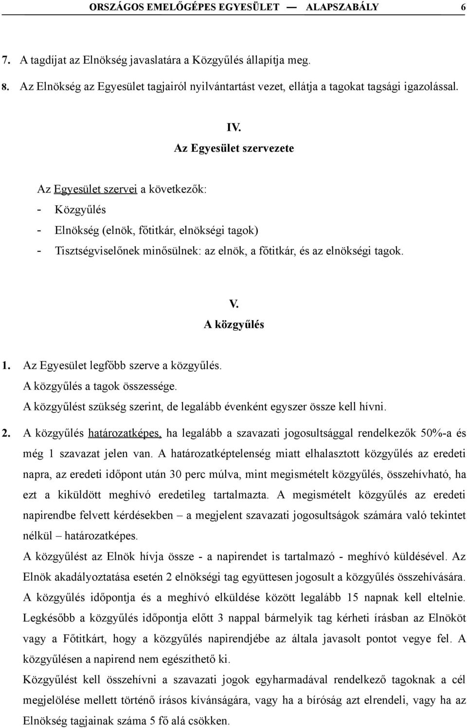 A közgyűlés 1. Az Egyesület legfőbb szerve a közgyűlés. A közgyűlés a tagok összessége. A közgyűlést szükség szerint, de legalább évenként egyszer össze kell hívni. 2.