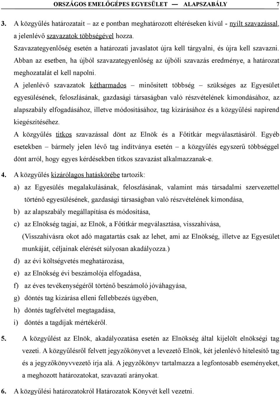 Abban az esetben, ha újból szavazategyenlőség az újbóli szavazás eredménye, a határozat meghozatalát el kell napolni.