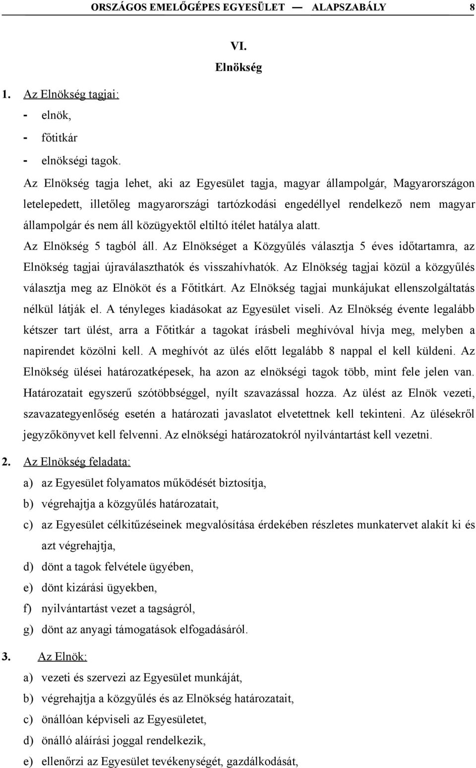 közügyektől eltiltó ítélet hatálya alatt. Az Elnökség 5 tagból áll. Az Elnökséget a Közgyűlés választja 5 éves időtartamra, az Elnökség tagjai újraválaszthatók és visszahívhatók.