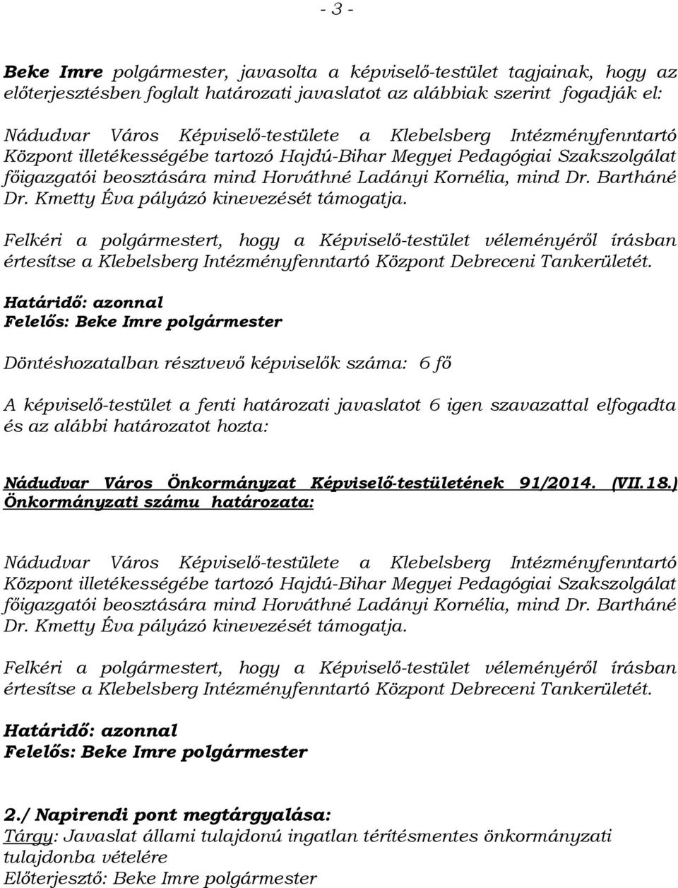 Kmetty Éva pályázó kinevezését támogatja. Felkéri a polgármestert, hogy a Képviselő-testület véleményéről írásban értesítse a Klebelsberg Intézményfenntartó Központ Debreceni Tankerületét.