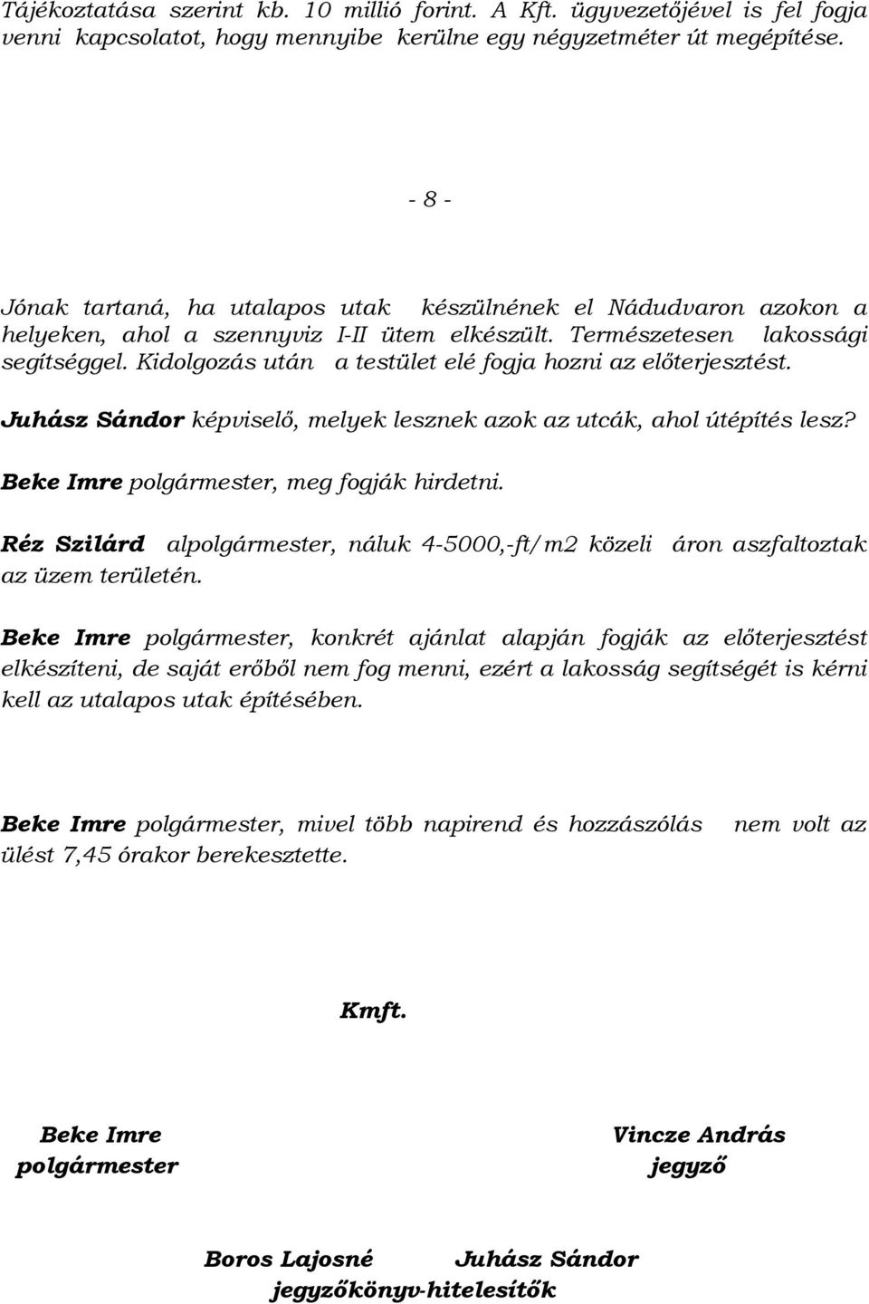 Kidolgozás után a testület elé fogja hozni az előterjesztést. Juhász Sándor képviselő, melyek lesznek azok az utcák, ahol útépítés lesz? Beke Imre polgármester, meg fogják hirdetni.