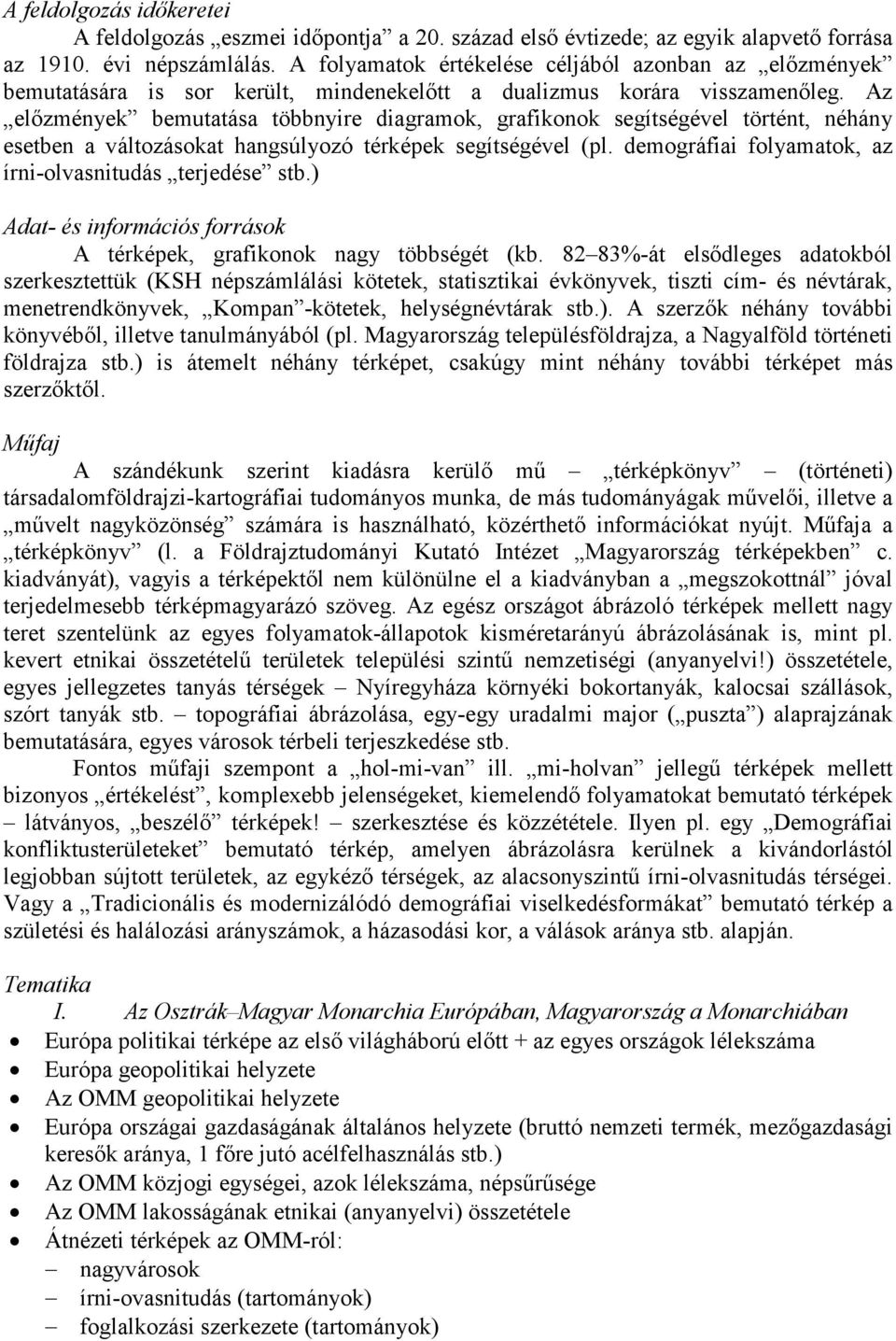 Az előzmények bemutatása többnyire diagramok, grafikonok segítségével történt, néhány esetben a változásokat hangsúlyozó térképek segítségével (pl.