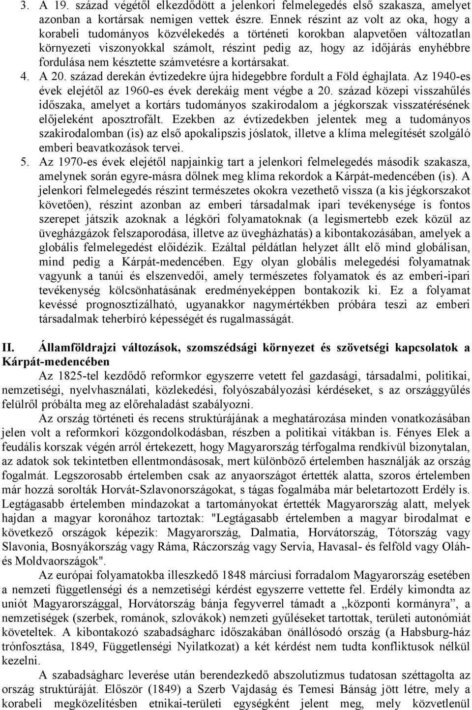 fordulása nem késztette számvetésre a kortársakat. 4. A 20. század derekán évtizedekre újra hidegebbre fordult a Föld éghajlata. Az 1940-es évek elejétől az 1960-es évek derekáig ment végbe a 20.