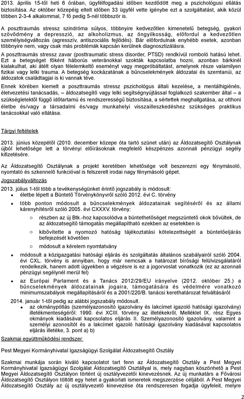 A poszttraumás stressz szindróma súlyos, többnyire kedvezőtlen kimenetelű betegség, gyakori szövődmény a depresszió, az alkoholizmus, az öngyilkosság, előfordul a kedvezőtlen személyiségváltozás