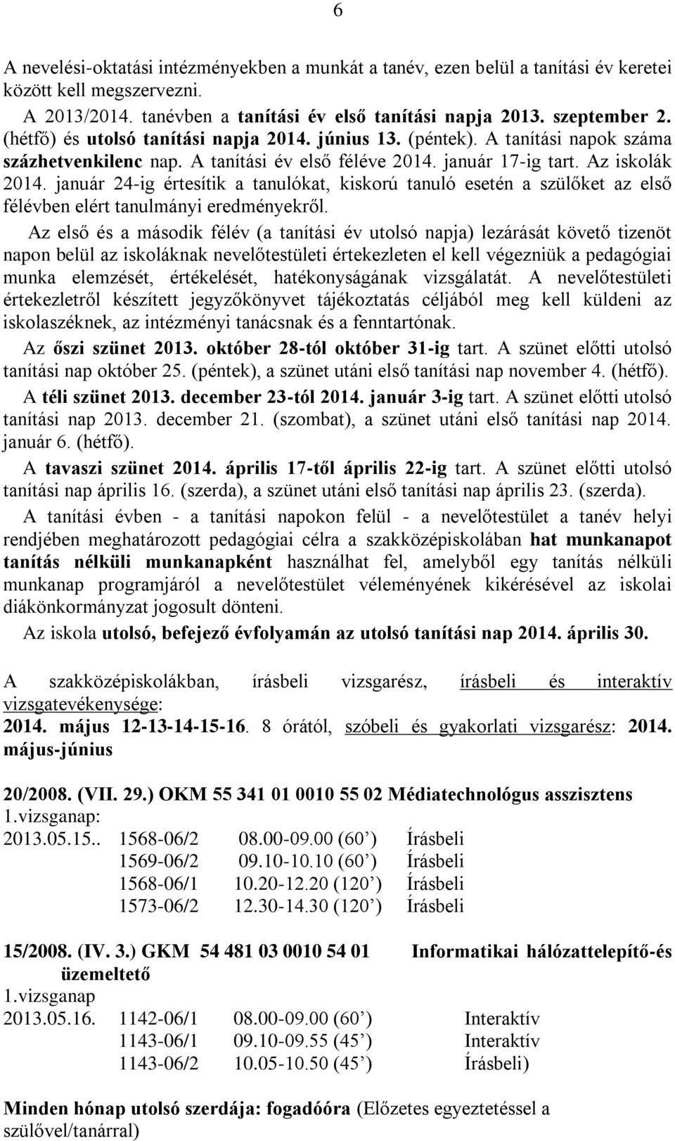 január 24-ig értesítik a tanulókat, kiskorú tanuló esetén a szülőket az első félévben elért tanulmányi eredményekről.