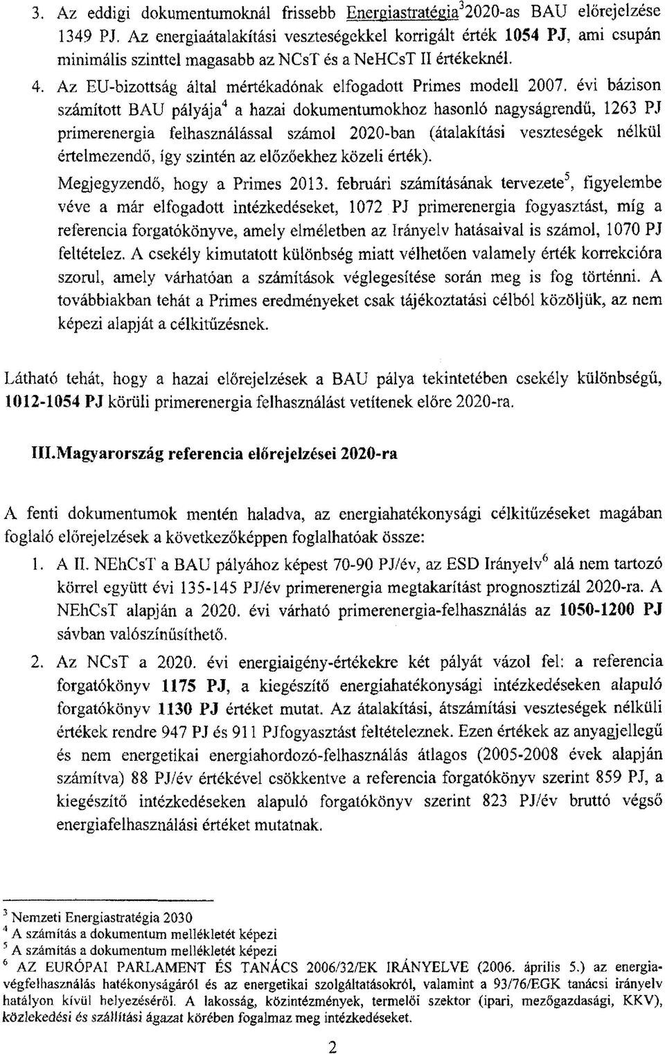 Az EU-bizottság által mértékadónak elfogadott Primes modell 2007, évi bázison számított BAU pályája 4 a hazai dokumentumokhoz hasonló nagyságrendű, 1263 PJ primerenergia felhasználással számol