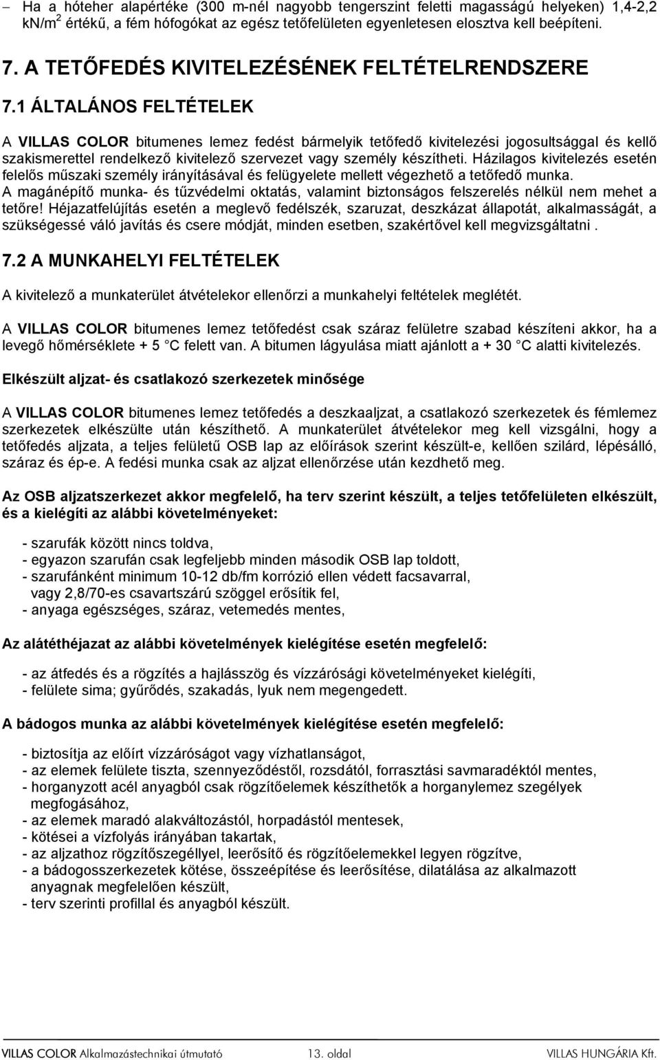 1 ÁLTALÁNOS FELTÉTELEK A VILLAS COLOR bitumenes lemez fedést bármelyik tetőfedő kivitelezési jogosultsággal és kellő szakismerettel rendelkező kivitelező szervezet vagy személy készítheti.