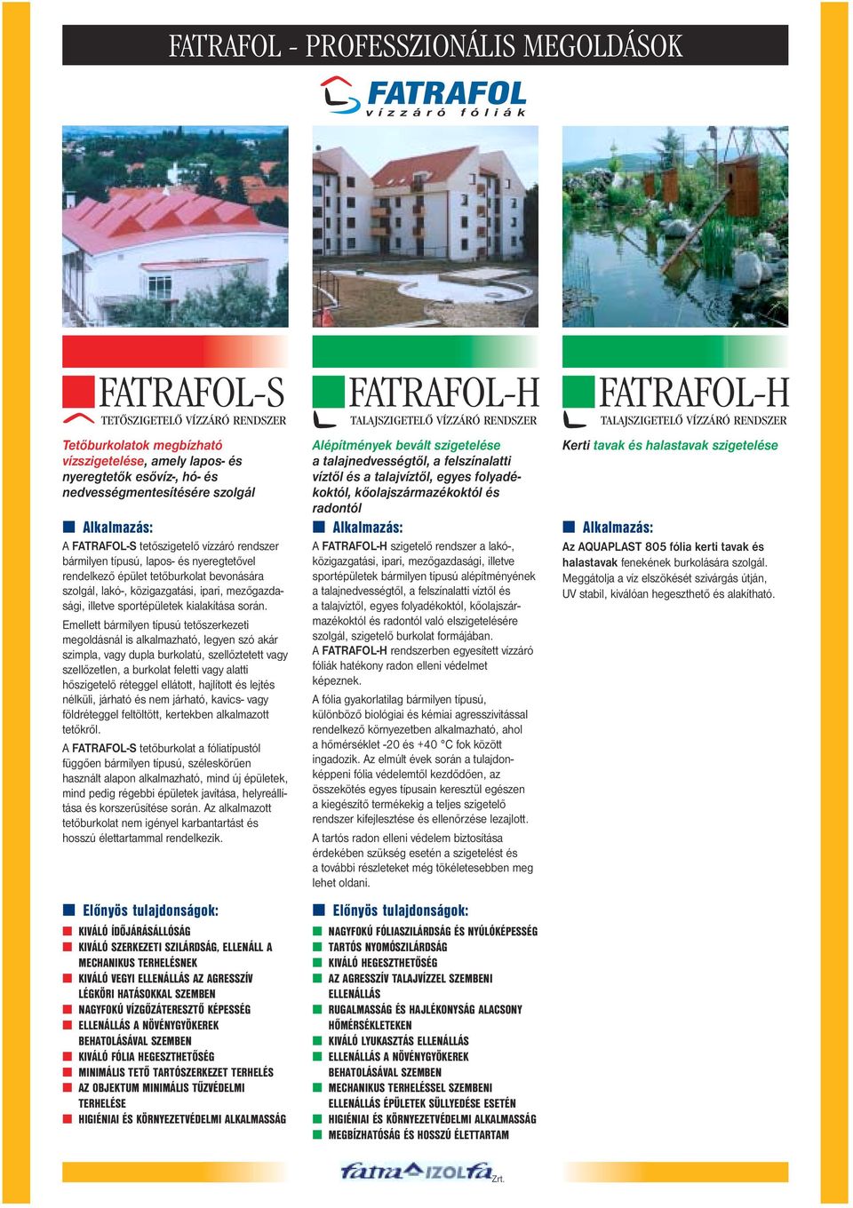 épület tetőburkolat bevonására szolgál, lakó-, közigazgatási, ipari, mezőgazdasági, illetve sportépületek kialakítása során.