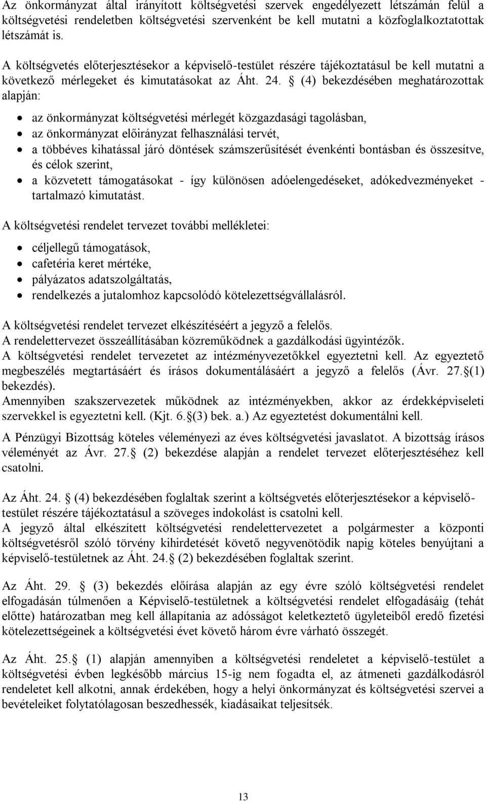 (4) bekezdésében meghatározottak alapján: az önkormányzat költségvetési mérlegét közgazdasági tagolásban, az önkormányzat előirányzat felhasználási tervét, a többéves kihatással járó döntések